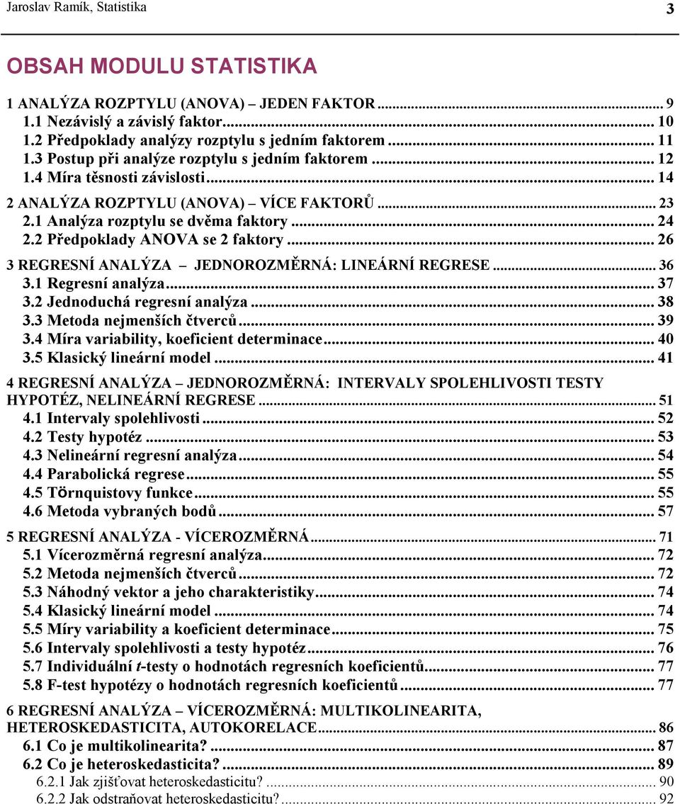 .. 6 3 REGRESNÍ ANALÝZA JEDNOROZMĚRNÁ: LINEÁRNÍ REGRESE... 36 3. Regresní analýza... 37 3. Jednoduchá regresní analýza... 38 3.3 Metoda nejmenších čtverců... 39 3.4 Míra varablty, koefcent determnace.