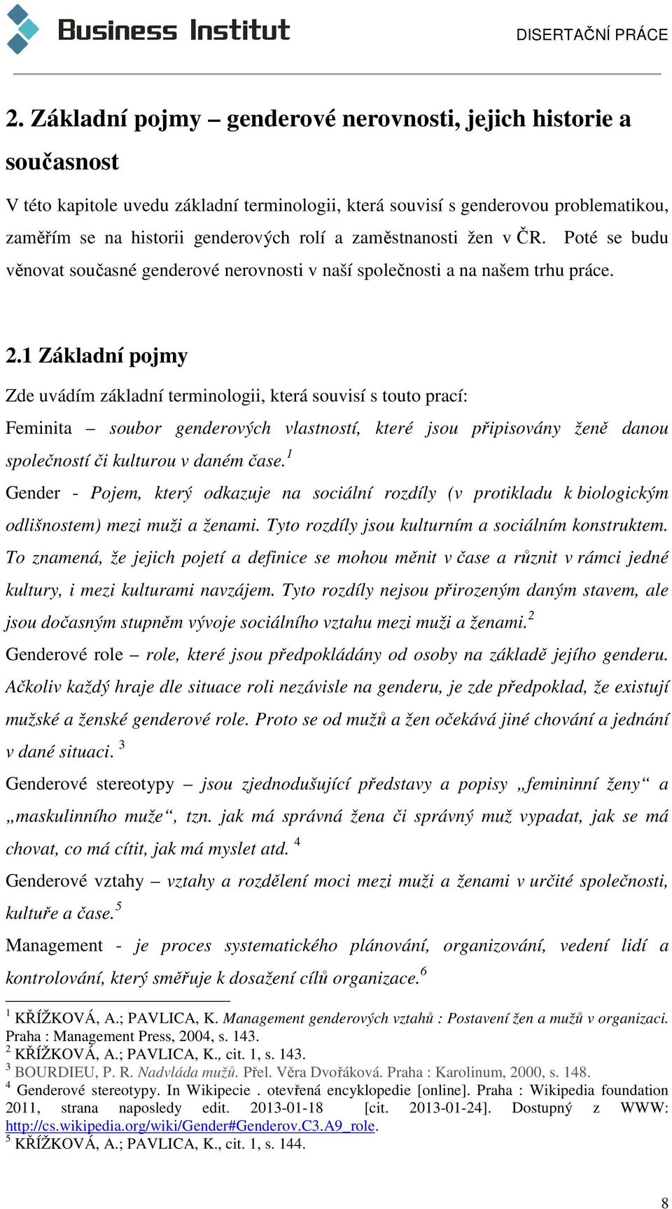 1 Základní pojmy Zde uvádím základní terminologii, která souvisí s touto prací: Feminita soubor genderových vlastností, které jsou připisovány ženě danou společností či kulturou v daném čase.