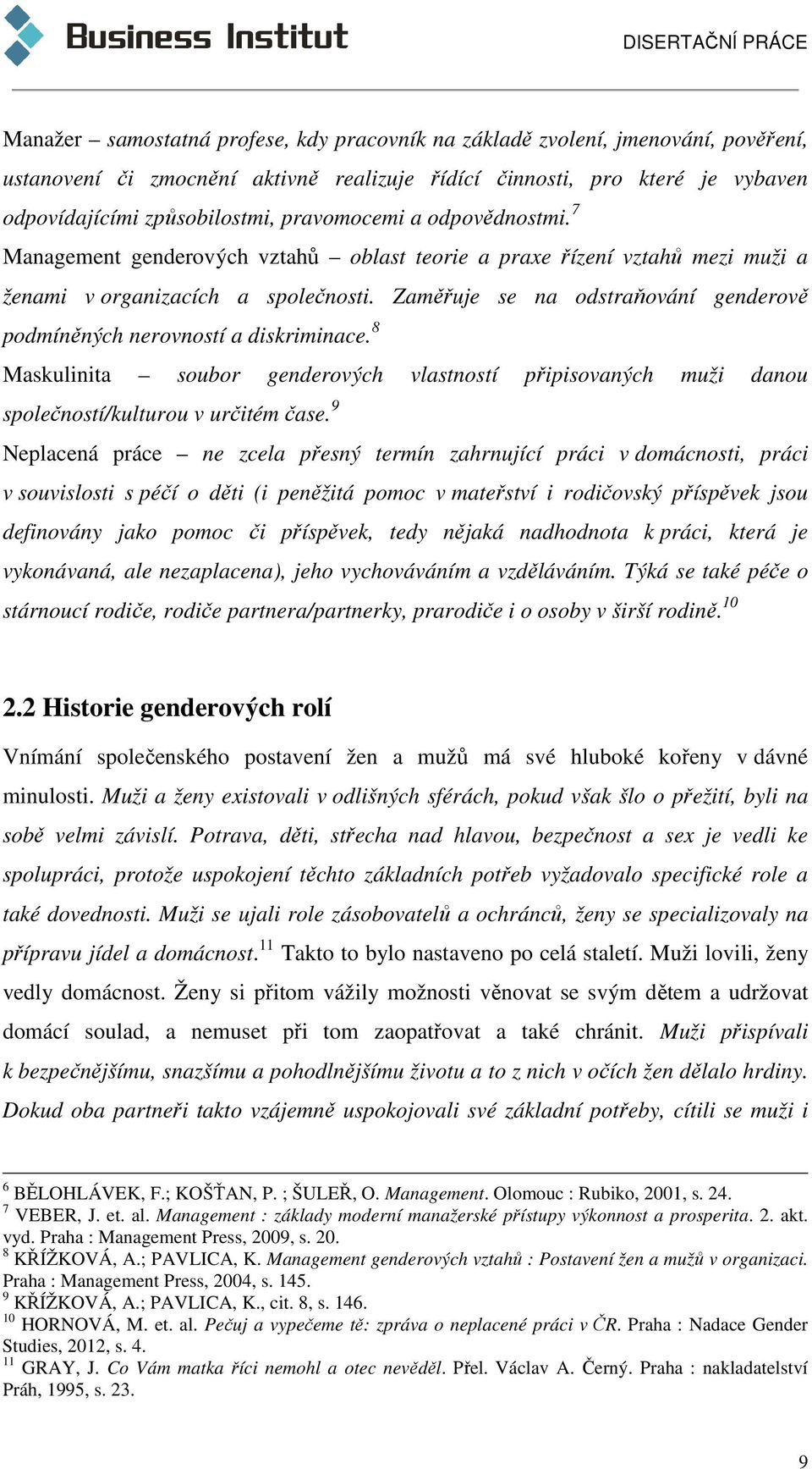 Zaměřuje se na odstraňování genderově podmíněných nerovností a diskriminace. 8 Maskulinita soubor genderových vlastností připisovaných muži danou společností/kulturou v určitém čase.