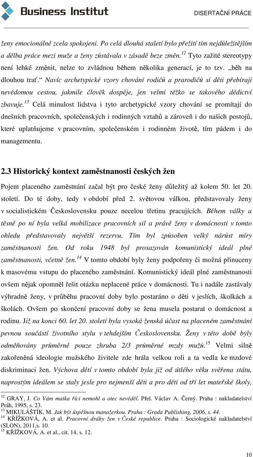 Navíc archetypické vzory chování rodičů a prarodičů si děti přebírají nevědomou cestou, jakmile člověk dospěje, jen velmi těžko se takového dědictví zbavuje.