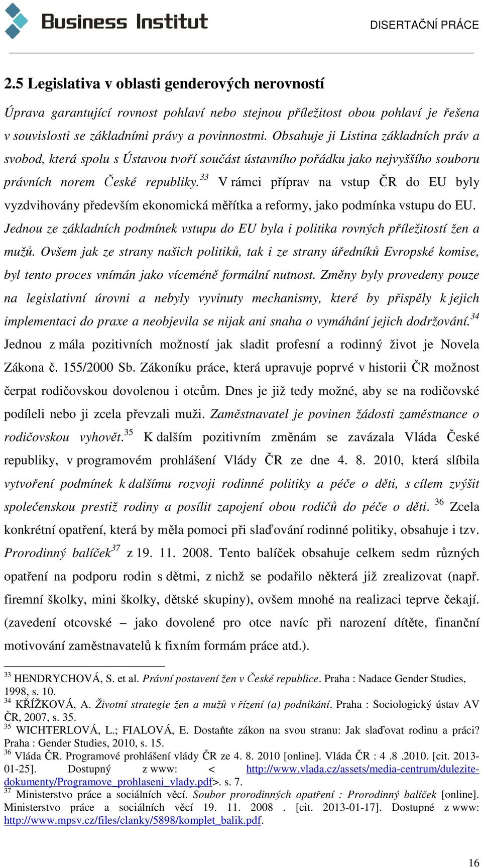 33 V rámci příprav na vstup ČR do EU byly vyzdvihovány především ekonomická měřítka a reformy, jako podmínka vstupu do EU.