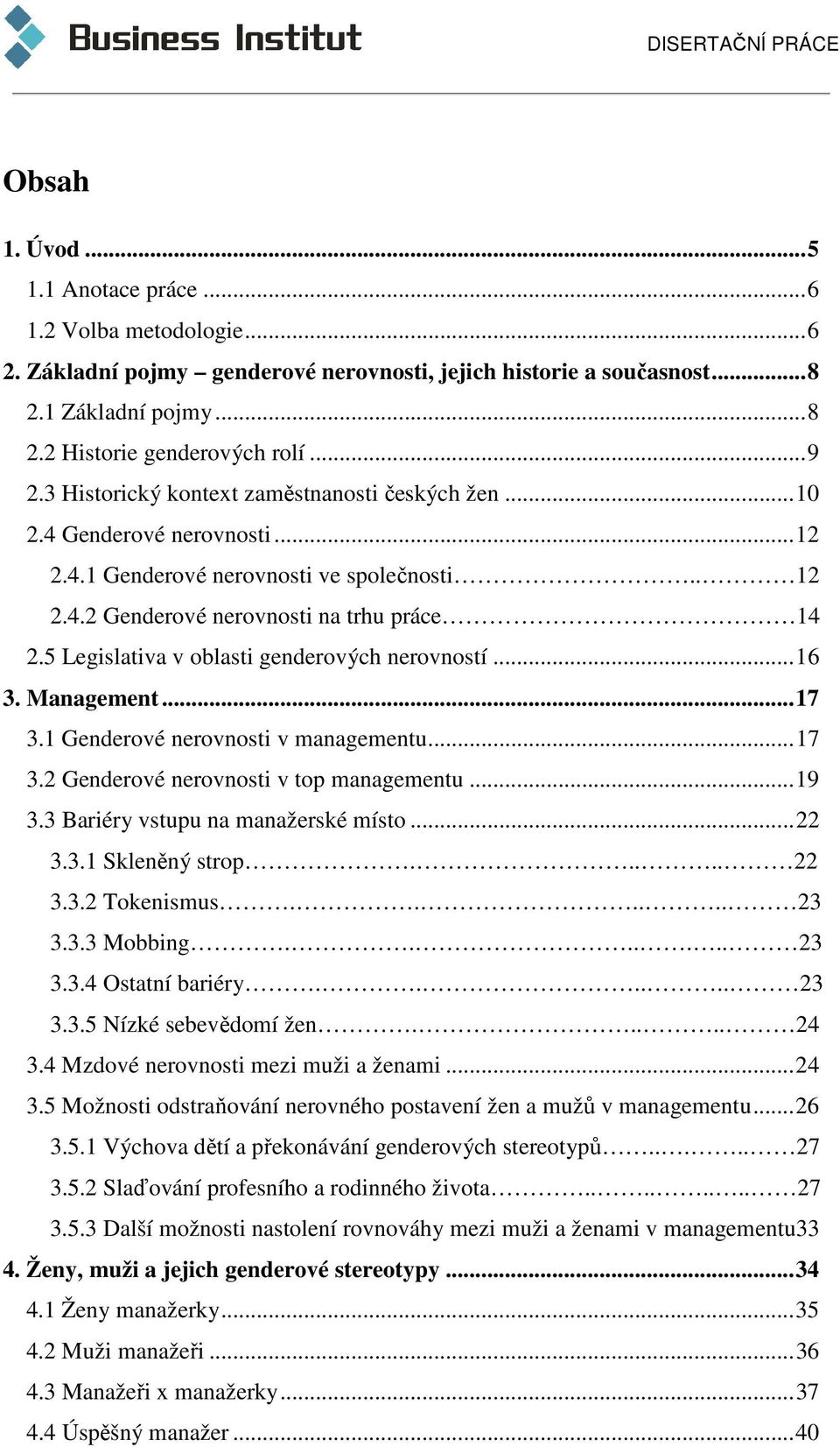 5 Legislativa v oblasti genderových nerovností... 16 3. Management... 17 3.1 Genderové nerovnosti v managementu... 17 3.2 Genderové nerovnosti v top managementu... 19 3.