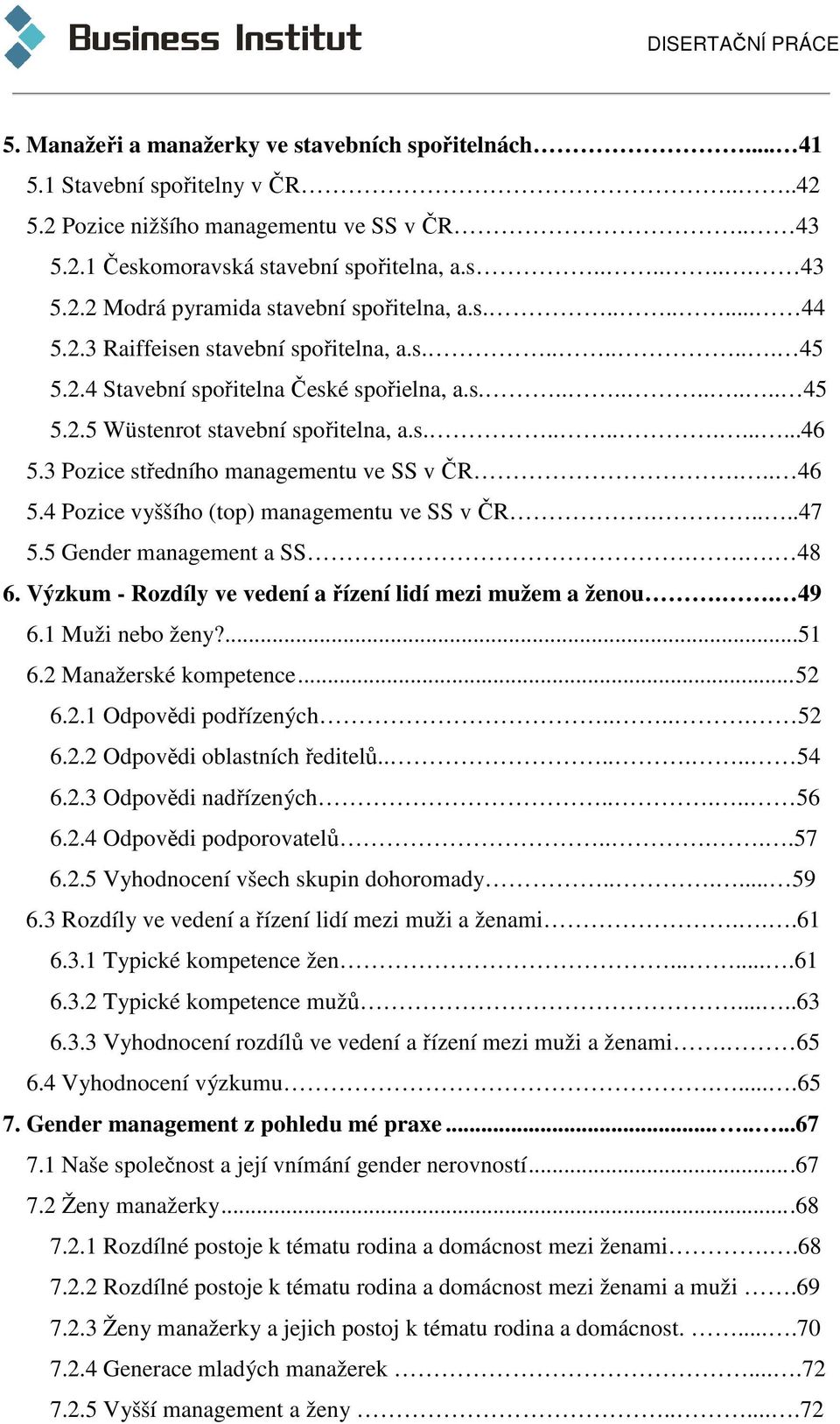 3 Pozice středního managementu ve SS v ČR... 46 5.4 Pozice vyššího (top) managementu ve SS v ČR.....47 5.5 Gender management a SS... 48 6. Výzkum - Rozdíly ve vedení a řízení lidí mezi mužem a ženou.