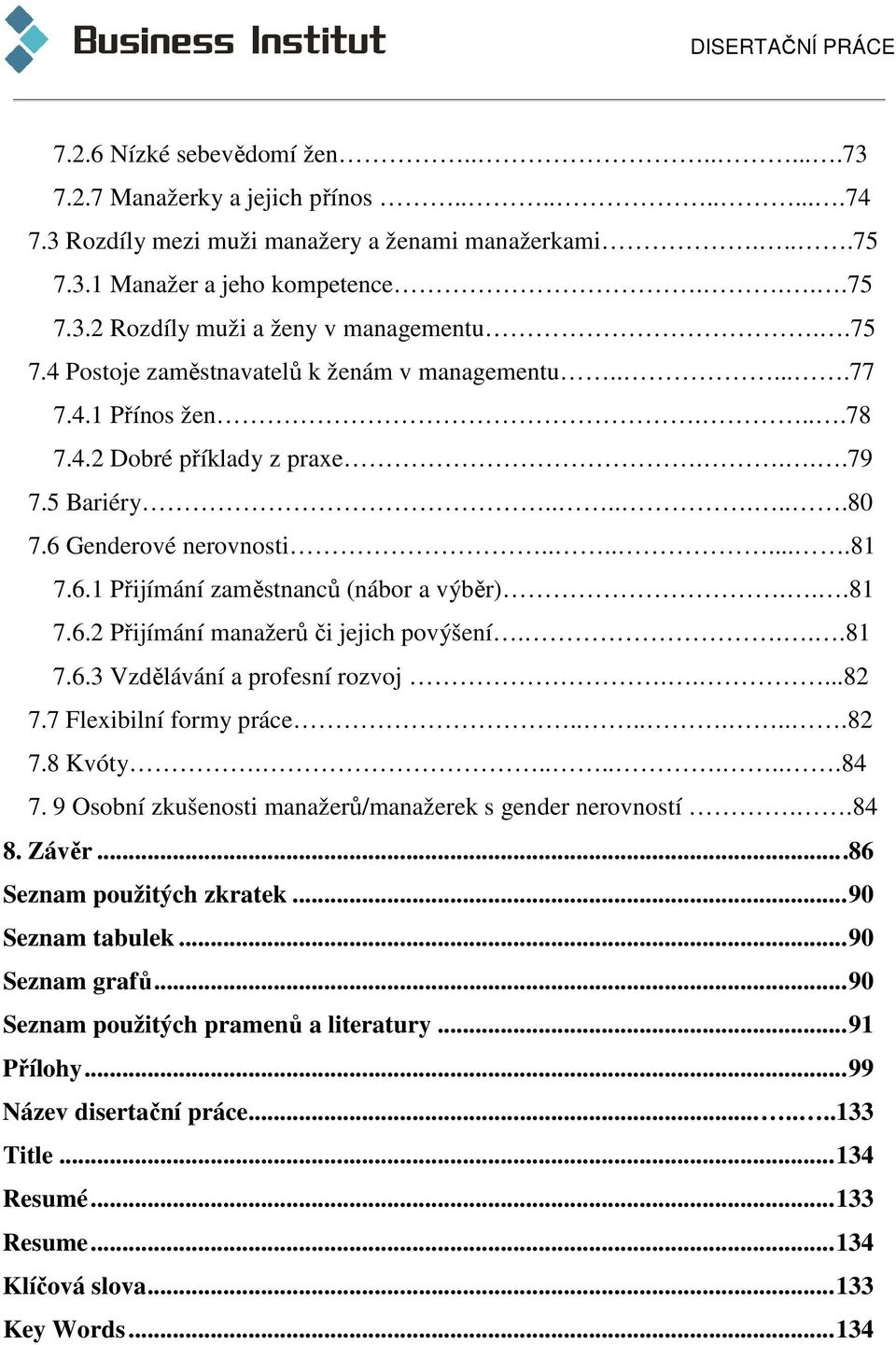 ..81 7.6.2 Přijímání manažerů či jejich povýšení....81 7.6.3 Vzdělávání a profesní rozvoj.....82 7.7 Flexibilní formy práce........82 7.8 Kvóty.........84 7.