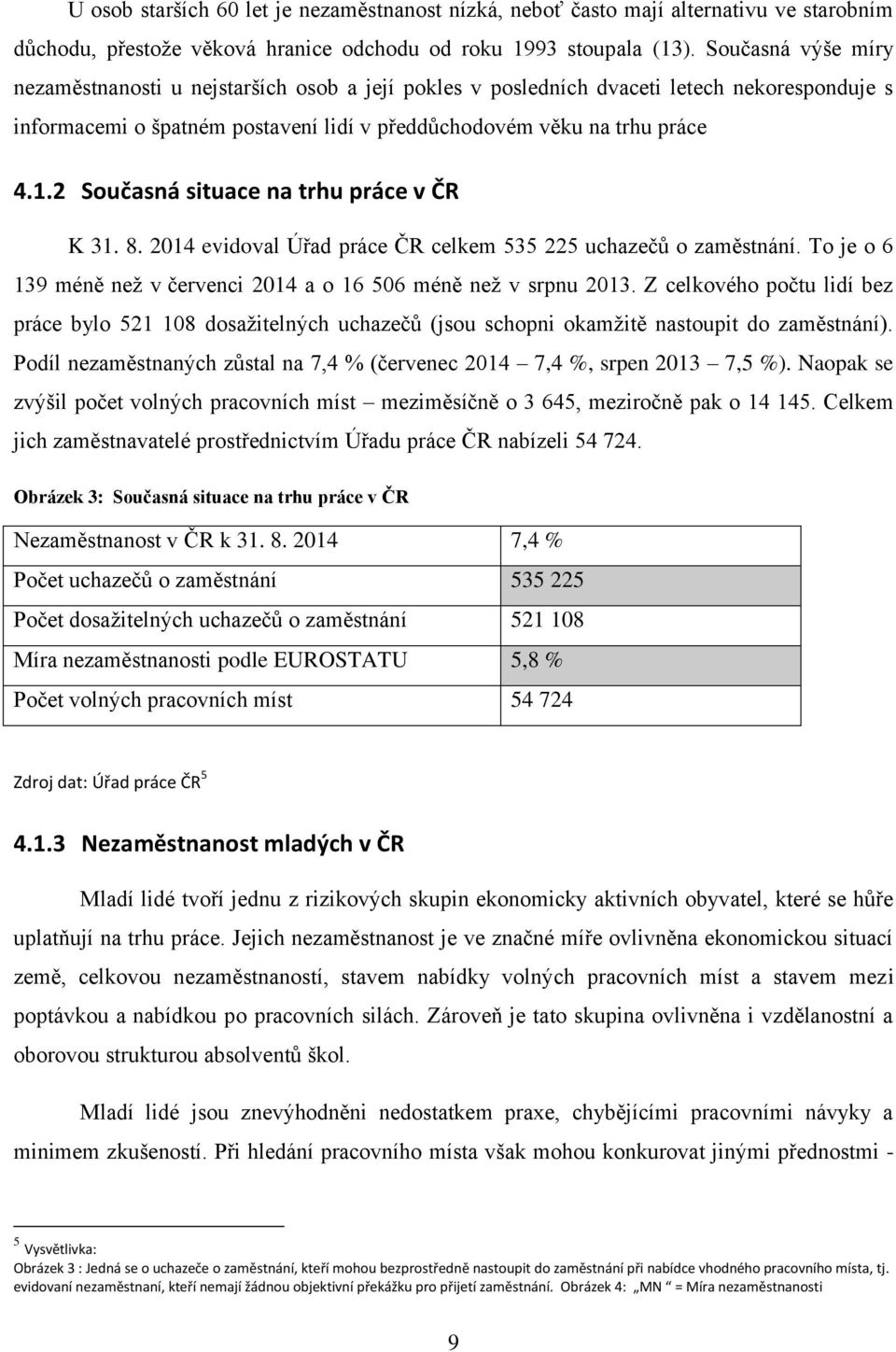 2 Současná situace na trhu práce v ČR K 31. 8. 2014 evidoval Úřad práce ČR celkem 535 225 uchazečů o zaměstnání. To je o 6 139 méně než v červenci 2014 a o 16 506 méně než v srpnu 2013.