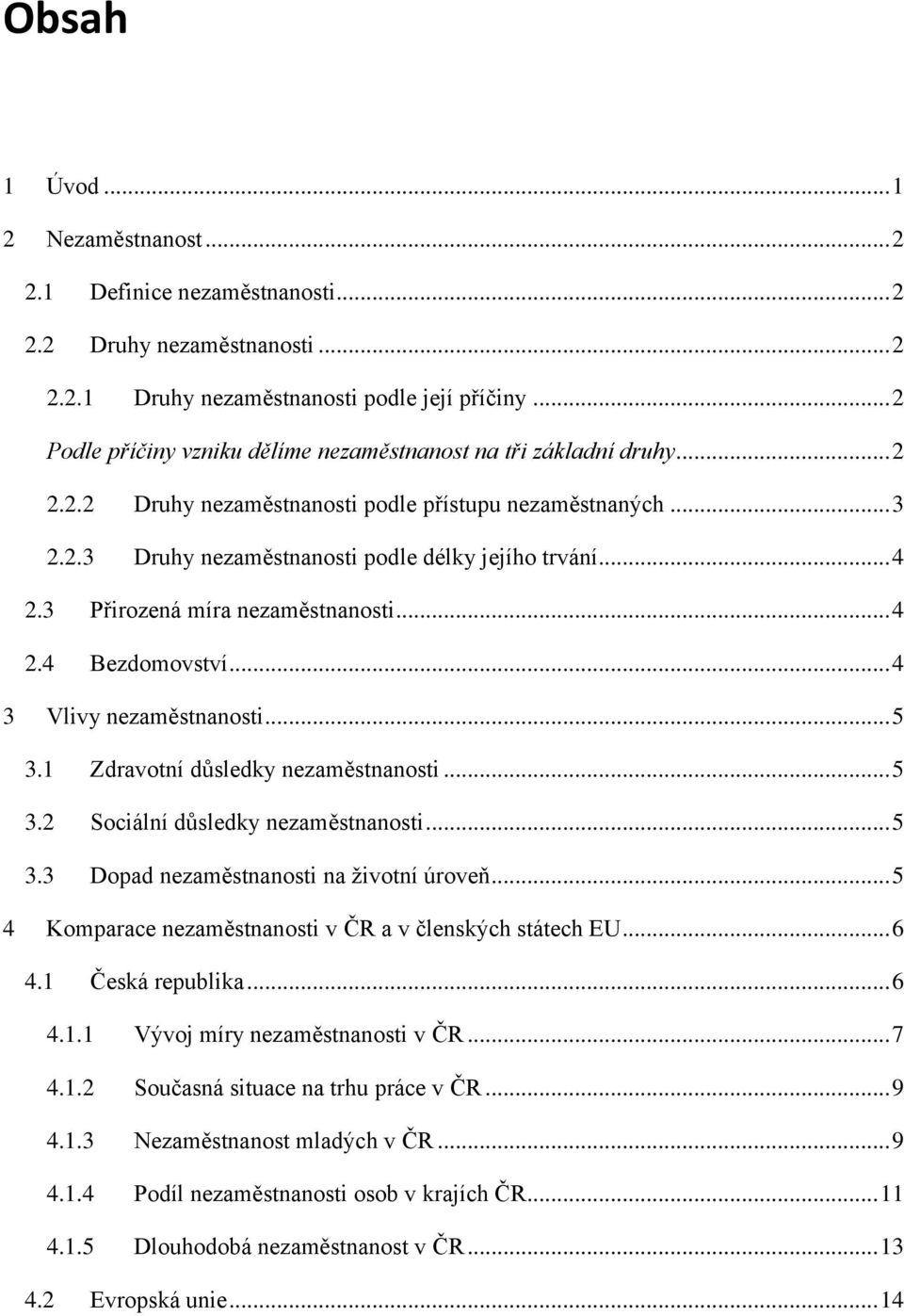 3 Přirozená míra nezaměstnanosti... 4 2.4 Bezdomovství... 4 3 Vlivy nezaměstnanosti... 5 3.1 Zdravotní důsledky nezaměstnanosti... 5 3.2 Sociální důsledky nezaměstnanosti... 5 3.3 Dopad nezaměstnanosti na životní úroveň.