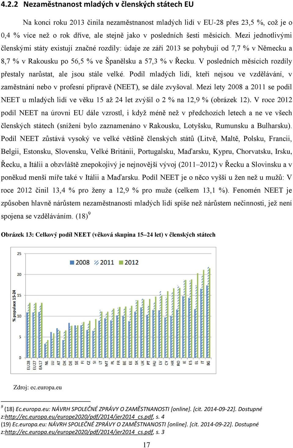 V posledních měsících rozdíly přestaly narůstat, ale jsou stále velké. Podíl mladých lidí, kteří nejsou ve vzdělávání, v zaměstnání nebo v profesní přípravě (NEET), se dále zvyšoval.