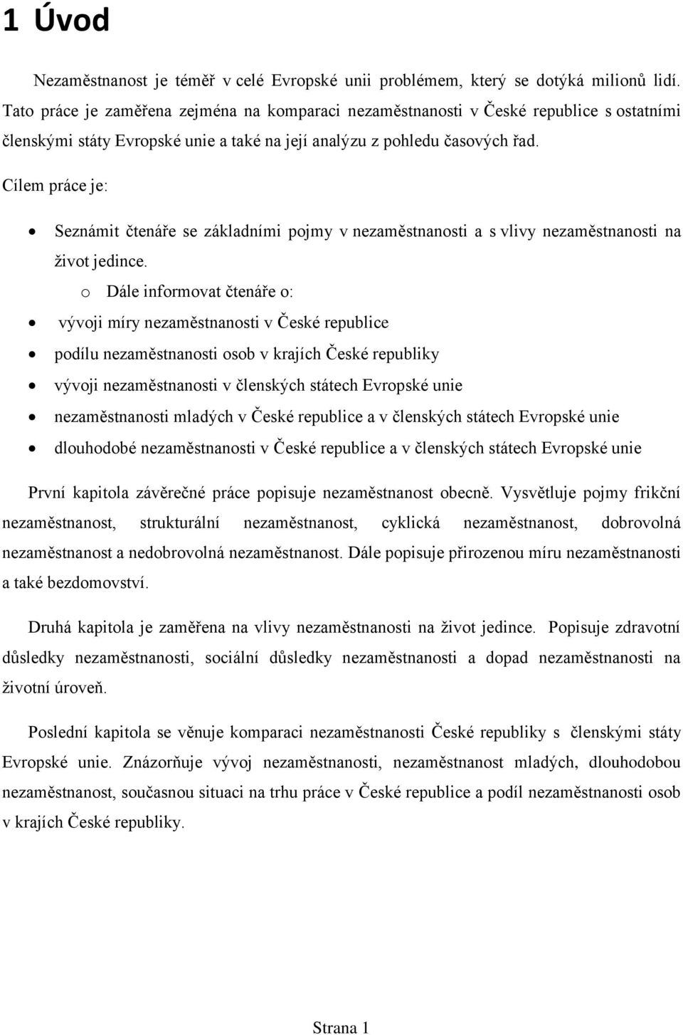 Cílem práce je: Seznámit čtenáře se základními pojmy v nezaměstnanosti a s vlivy nezaměstnanosti na život jedince.