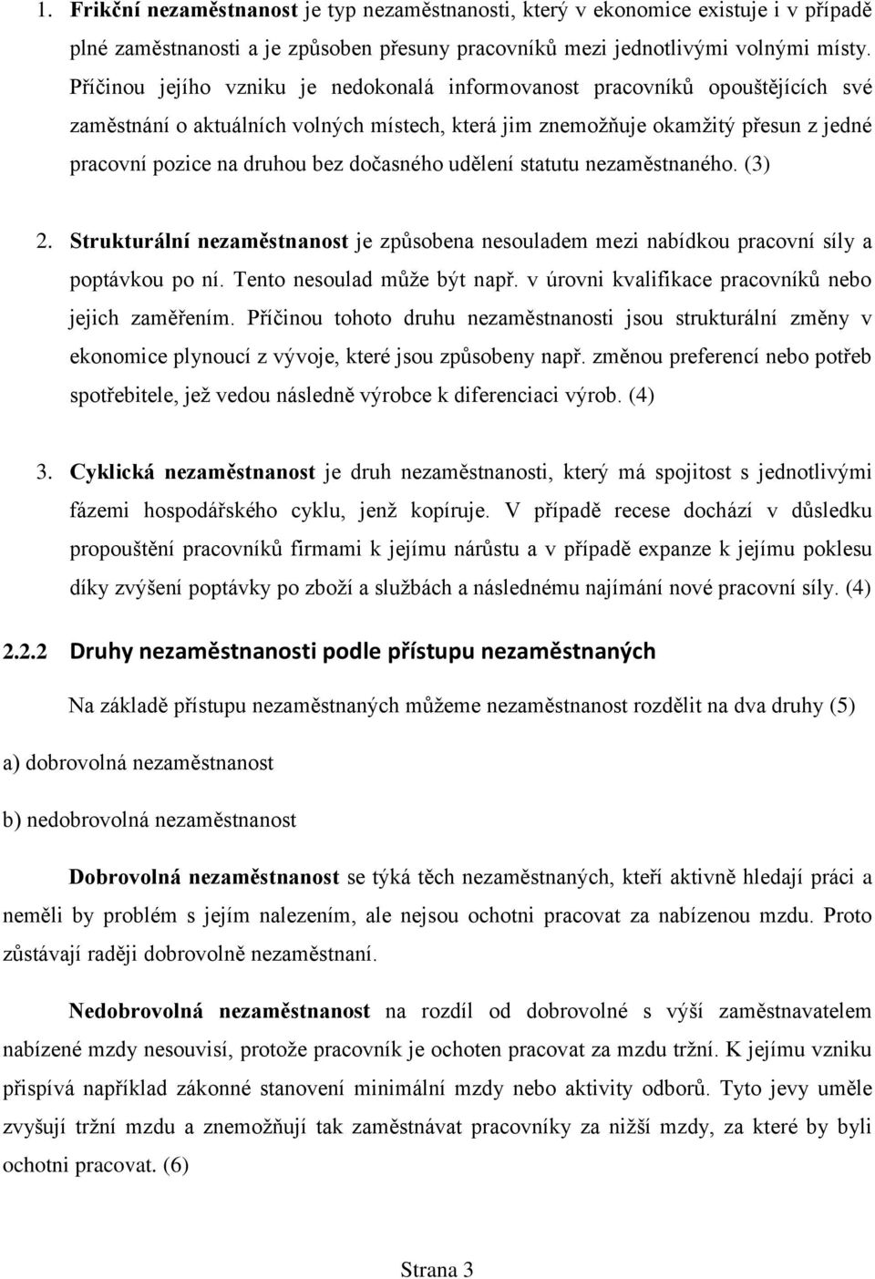 dočasného udělení statutu nezaměstnaného. (3) 2. Strukturální nezaměstnanost je způsobena nesouladem mezi nabídkou pracovní síly a poptávkou po ní. Tento nesoulad může být např.