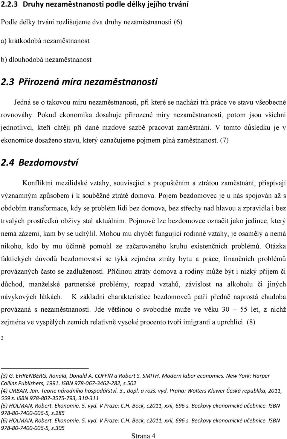 Pokud ekonomika dosahuje přirozené míry nezaměstnanosti, potom jsou všichni jednotlivci, kteří chtějí při dané mzdové sazbě pracovat zaměstnáni.