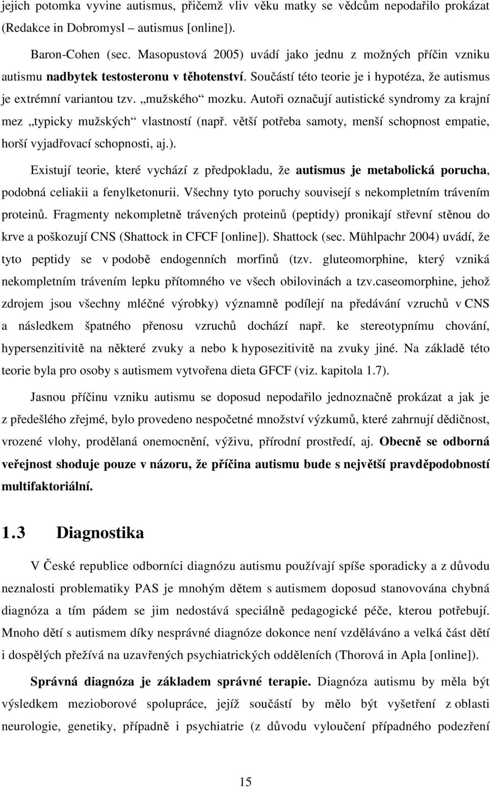 Autoři označují autistické syndromy za krajní mez typicky mužských vlastností (např. větší potřeba samoty, menší schopnost empatie, horší vyjadřovací schopnosti, aj.).