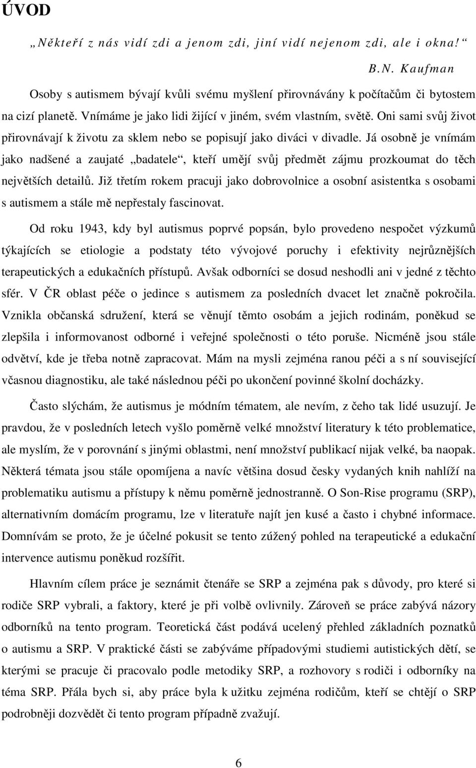 Já osobně je vnímám jako nadšené a zaujaté badatele, kteří umějí svůj předmět zájmu prozkoumat do těch největších detailů.