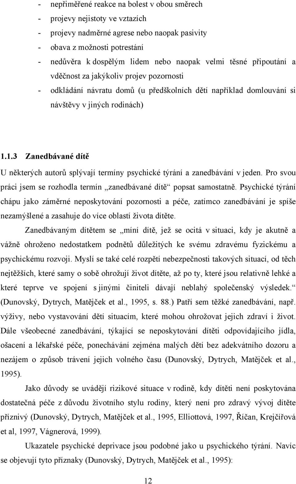 1.3 Zanedbávané dítě U některých autorů splývají termíny psychické týrání a zanedbávání v jeden. Pro svou práci jsem se rozhodla termín zanedbávané dítě popsat samostatně.