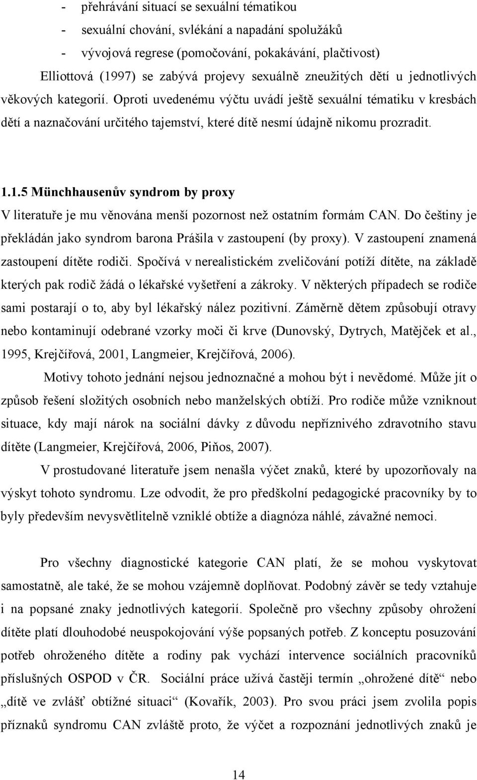 1.5 Münchhausenův syndrom by proxy V literatuře je mu věnována menší pozornost než ostatním formám CAN. Do češtiny je překládán jako syndrom barona Prášila v zastoupení (by proxy).