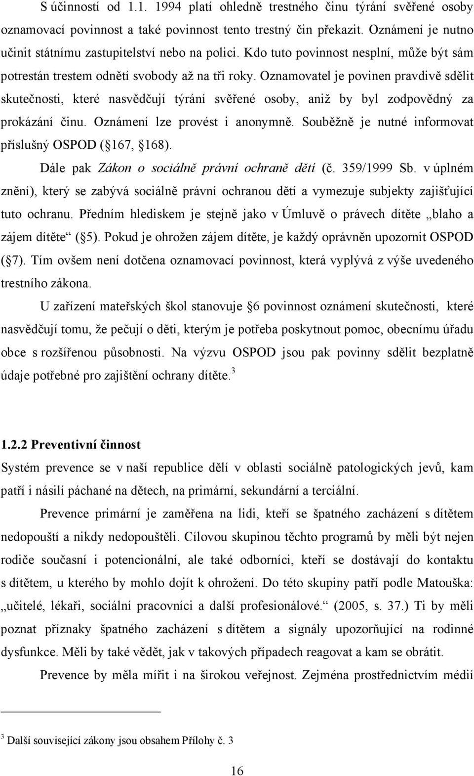 Oznamovatel je povinen pravdivě sdělit skutečnosti, které nasvědčují týrání svěřené osoby, aniž by byl zodpovědný za prokázání činu. Oznámení lze provést i anonymně.