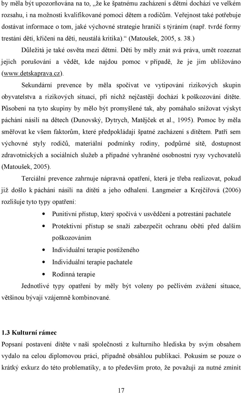 ) Důležitá je také osvěta mezi dětmi. Děti by měly znát svá práva, umět rozeznat jejich porušování a vědět, kde najdou pomoc v případě, že je jim ubližováno (www.detskaprava.cz).