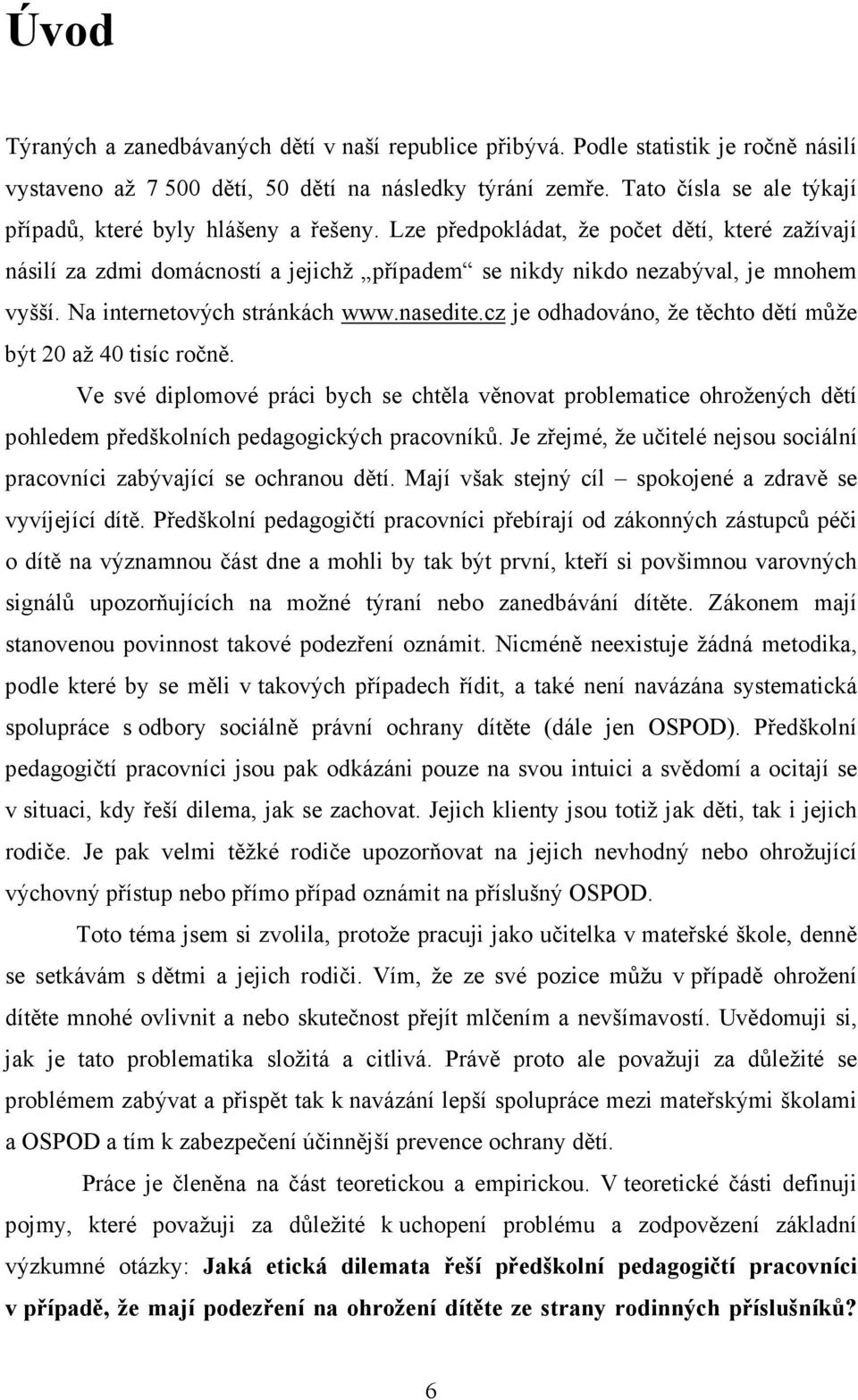 Na internetových stránkách www.nasedite.cz je odhadováno, že těchto dětí může být 20 až 40 tisíc ročně.