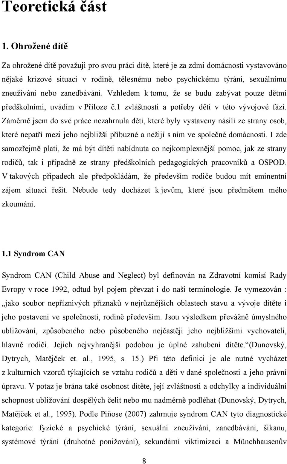 zanedbávání. Vzhledem k tomu, že se budu zabývat pouze dětmi předškolními, uvádím v Příloze č.1 zvláštnosti a potřeby dětí v této vývojové fázi.