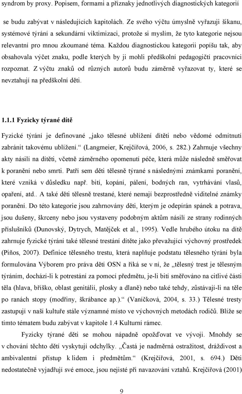 Každou diagnostickou kategorii popíšu tak, aby obsahovala výčet znaku, podle kterých by ji mohli předškolní pedagogičtí pracovníci rozpoznat.