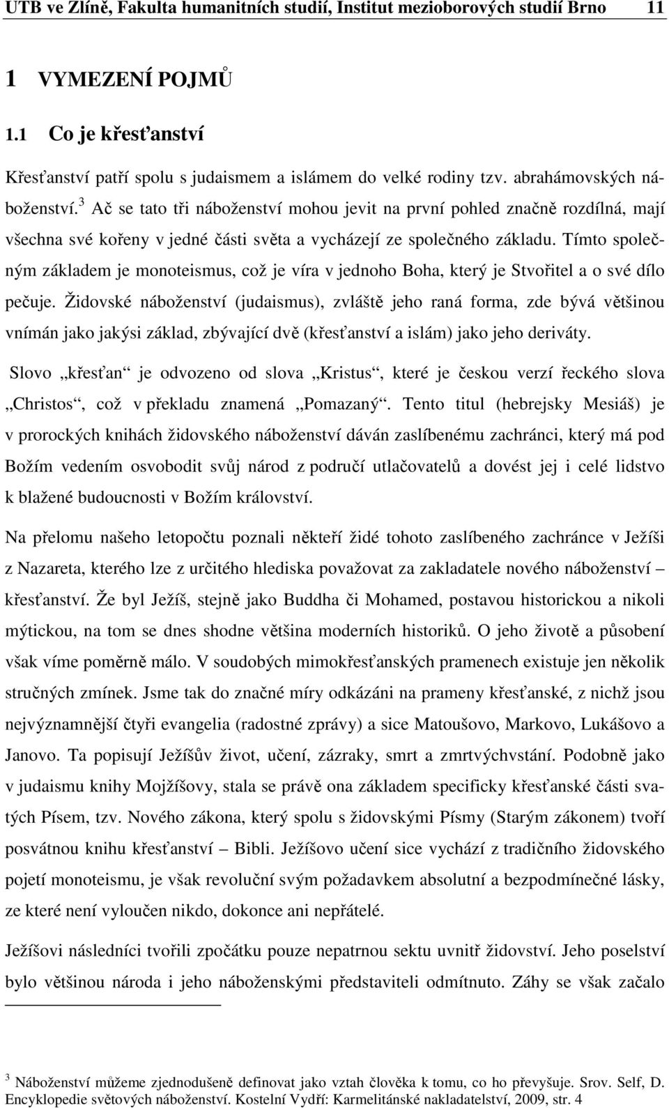 Tímto společným základem je monoteismus, což je víra v jednoho Boha, který je Stvořitel a o své dílo pečuje.