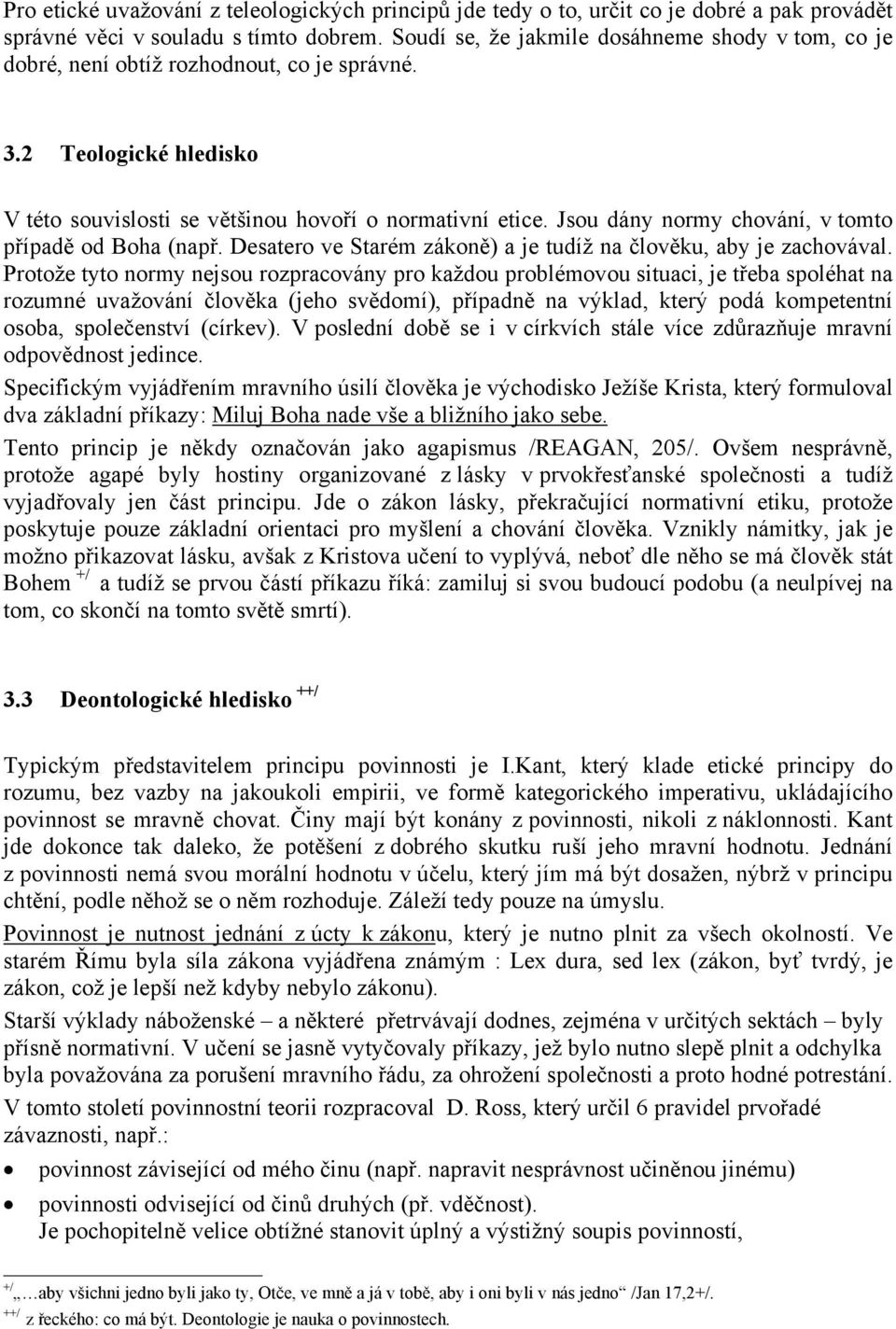 Jsou dány normy chování, v tomto případě od Boha (např. Desatero ve Starém zákoně) a je tudíž na člověku, aby je zachovával.