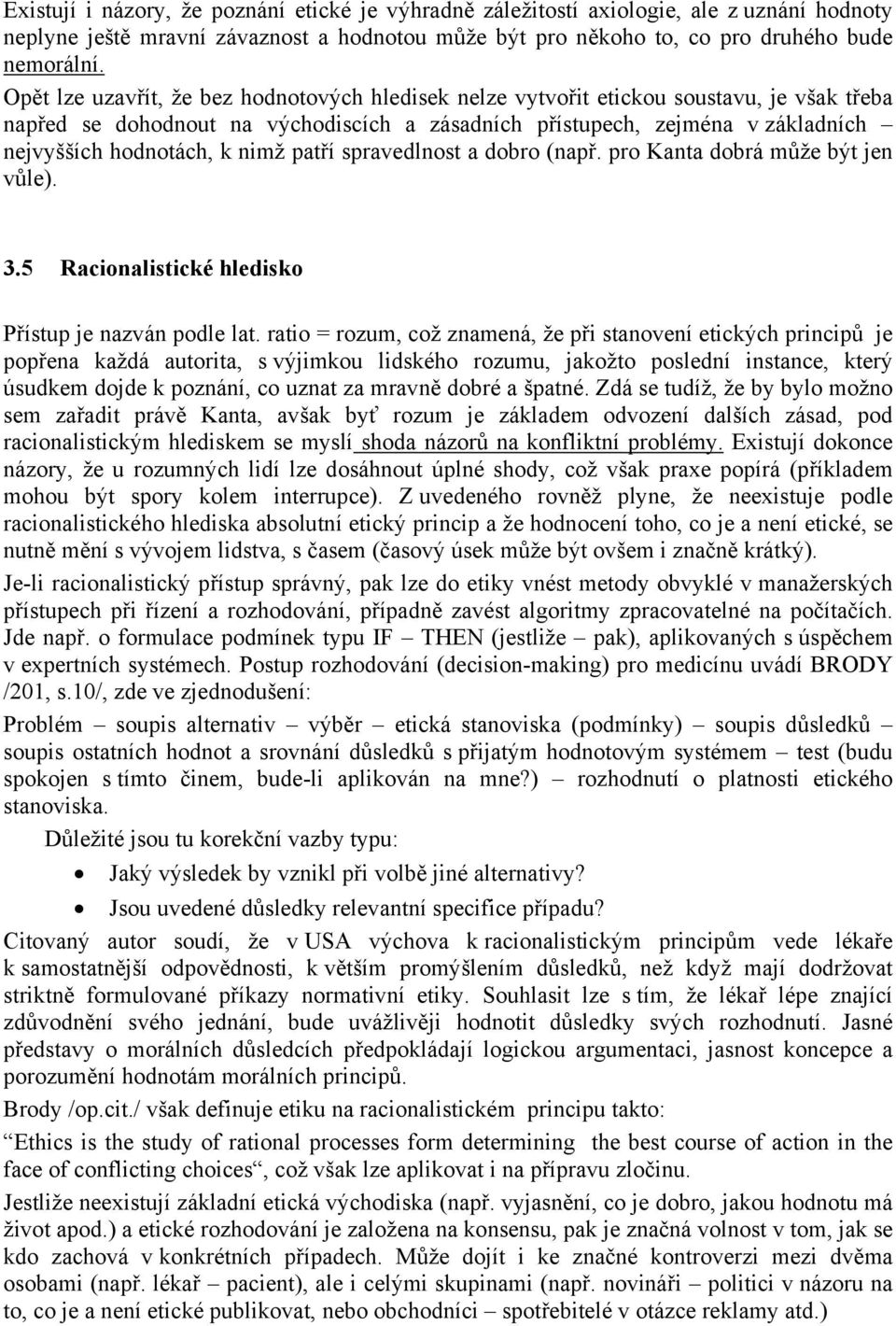 nimž patří spravedlnost a dobro (např. pro Kanta dobrá může být jen vůle). 3.5 Racionalistické hledisko Přístup je nazván podle lat.