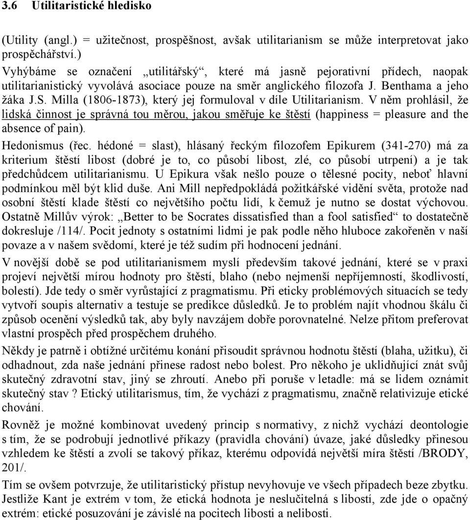 Milla (1806-1873), který jej formuloval v díle Utilitarianism. V něm prohlásil, že lidská činnost je správná tou měrou, jakou směřuje ke štěstí (happiness = pleasure and the absence of pain).