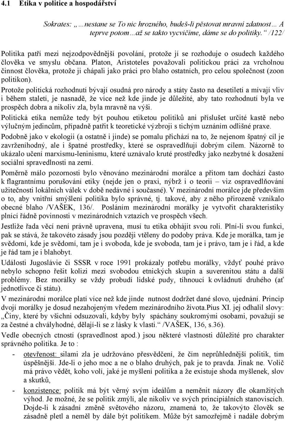 Platon, Aristoteles považovali politickou práci za vrcholnou činnost člověka, protože ji chápali jako práci pro blaho ostatních, pro celou společnost (zoon politikon).