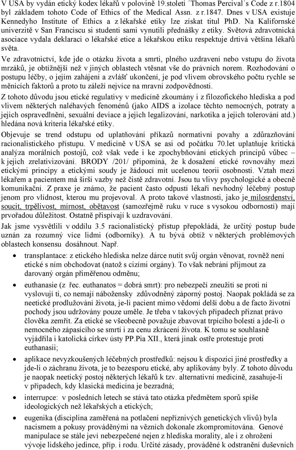 Světová zdravotnická asociace vydala deklaraci o lékařské etice a lékařskou etiku respektuje drtivá většina lékařů světa.