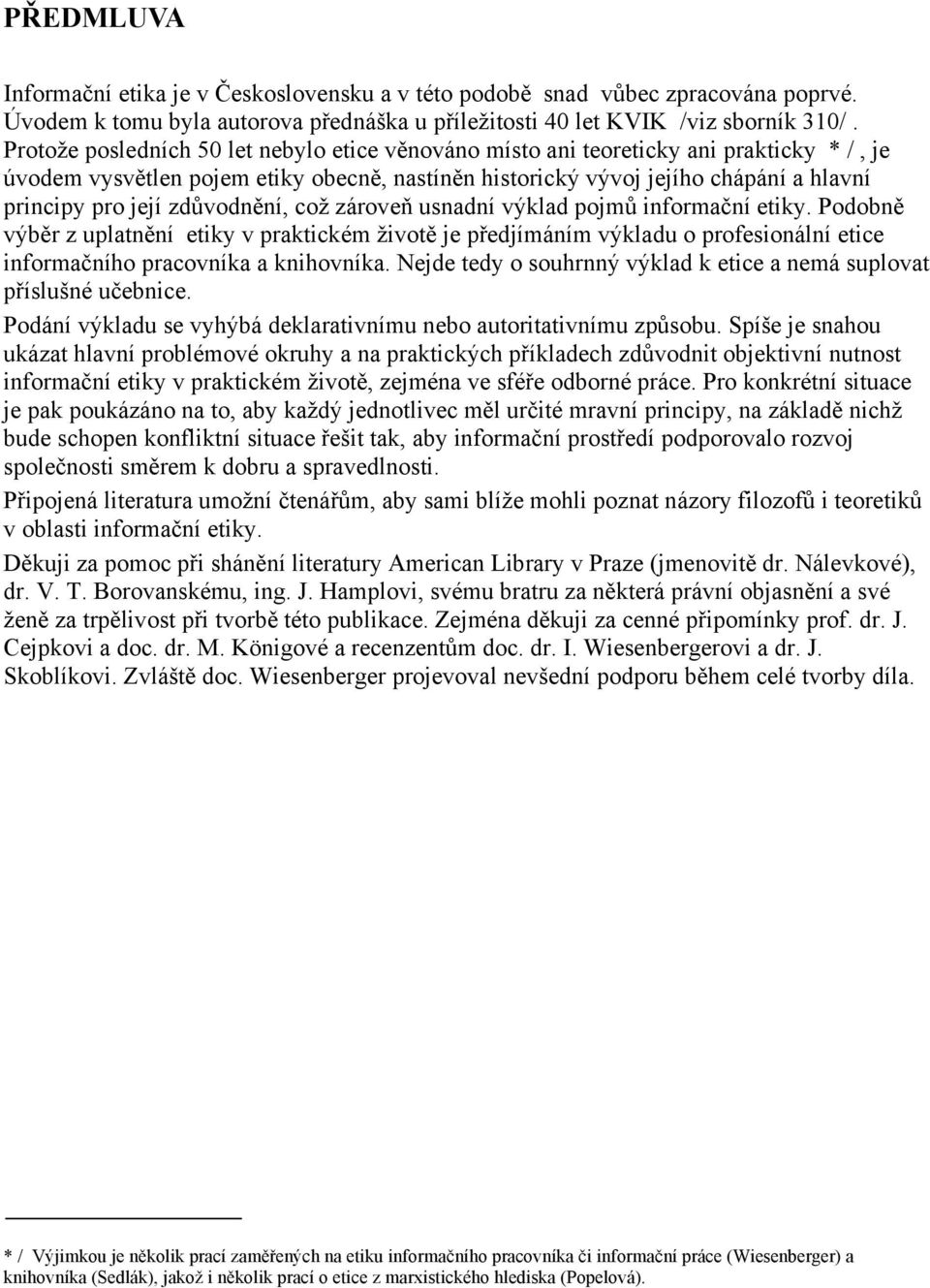 zdůvodnění, což zároveň usnadní výklad pojmů informační etiky. Podobně výběr z uplatnění etiky v praktickém životě je předjímáním výkladu o profesionální etice informačního pracovníka a knihovníka.