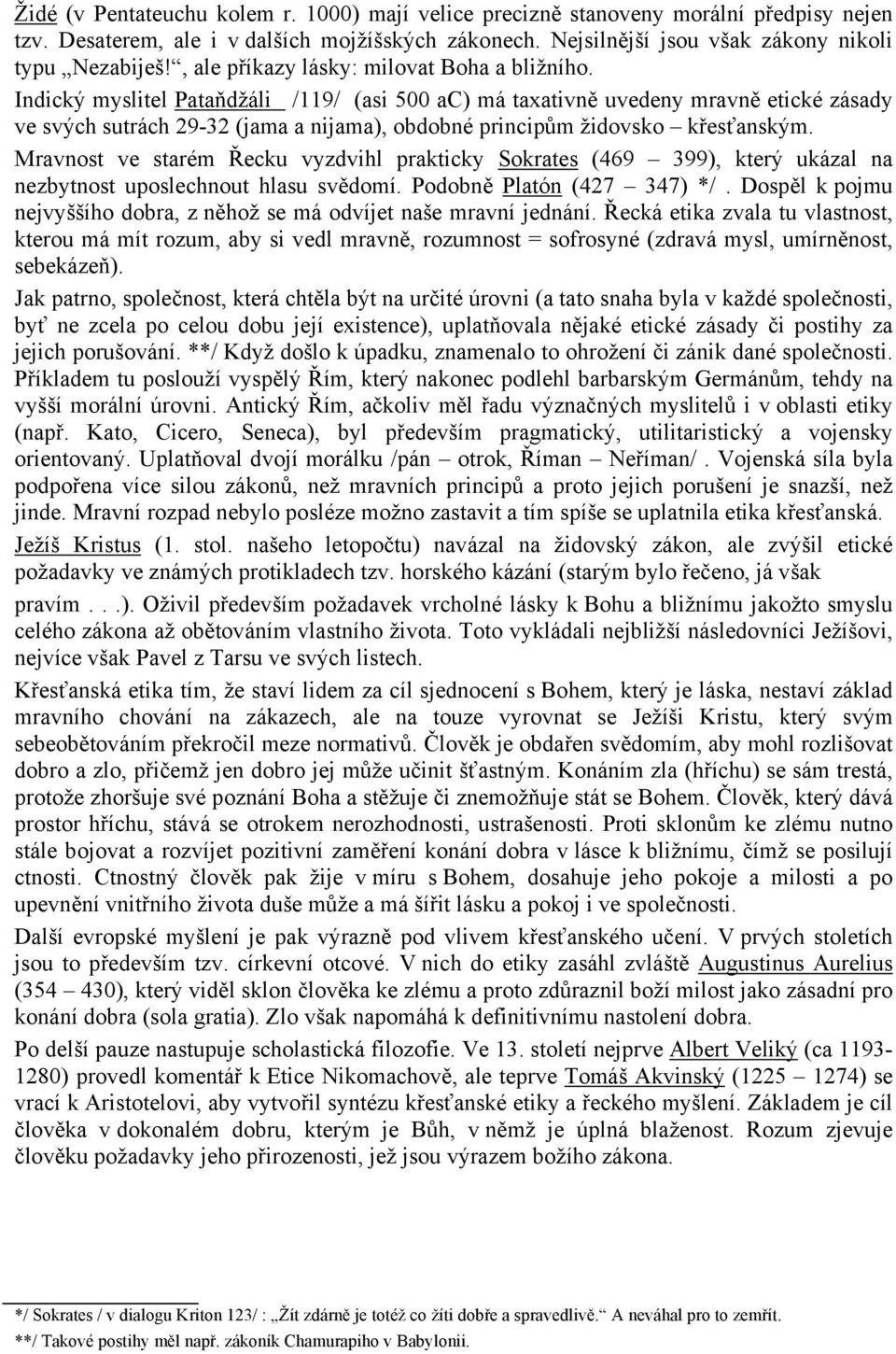 Indický myslitel Pataňdžáli /119/ (asi 500 ac) má taxativně uvedeny mravně etické zásady ve svých sutrách 29-32 (jama a nijama), obdobné principům židovsko křesťanským.