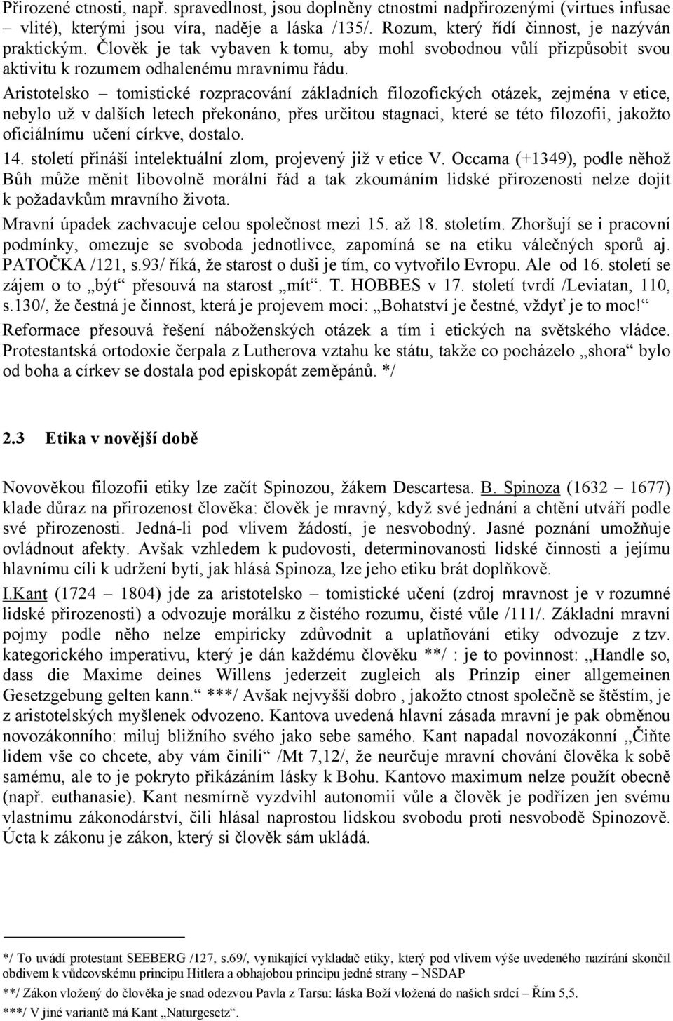 Aristotelsko tomistické rozpracování základních filozofických otázek, zejména v etice, nebylo už v dalších letech překonáno, přes určitou stagnaci, které se této filozofii, jakožto oficiálnímu učení