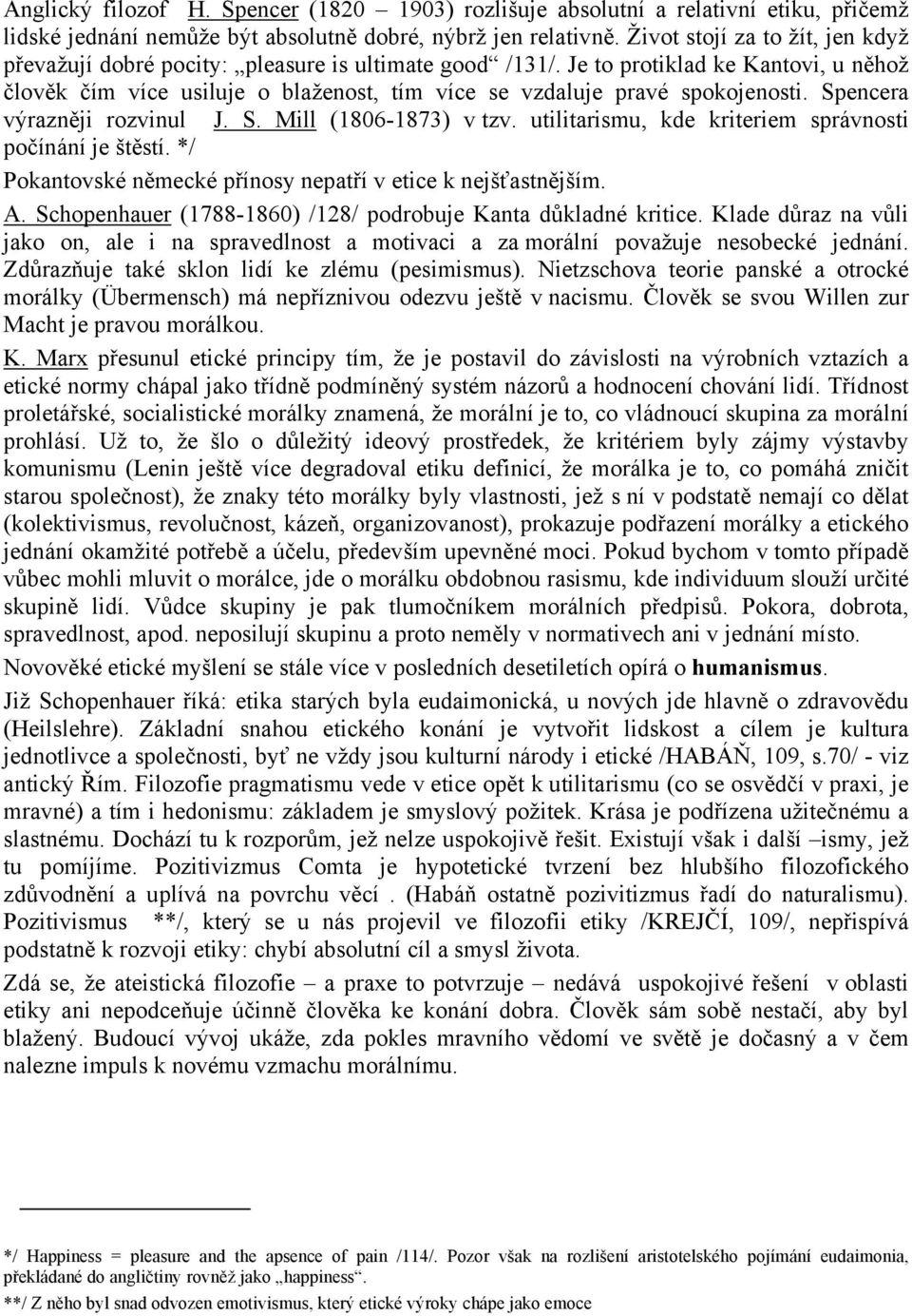 Je to protiklad ke Kantovi, u něhož člověk čím více usiluje o blaženost, tím více se vzdaluje pravé spokojenosti. Spencera výrazněji rozvinul J. S. Mill (1806-1873) v tzv.