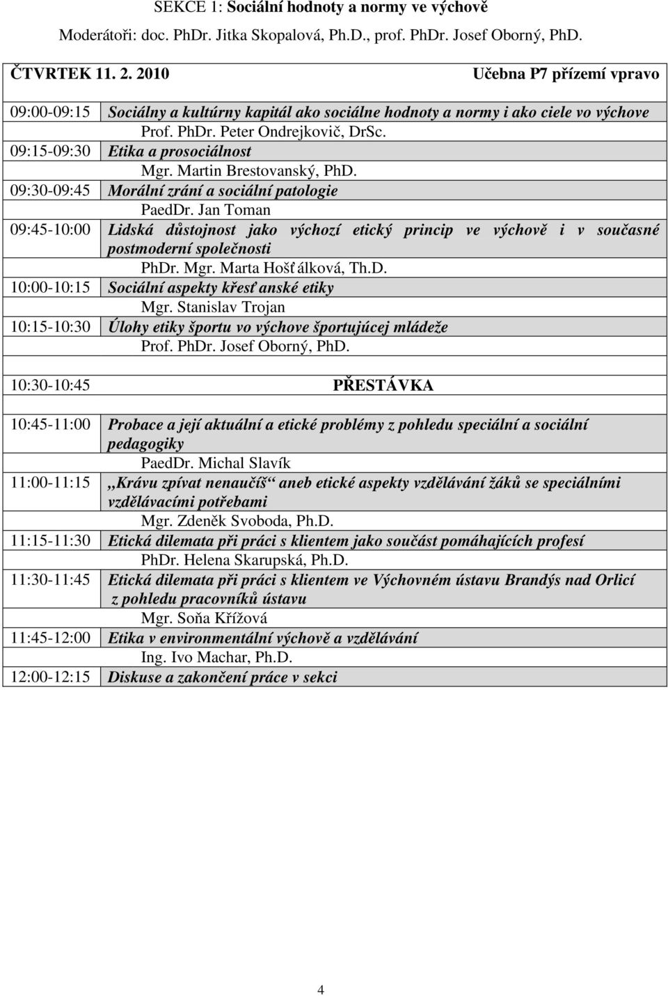 Martin Brestovanský, PhD. 09:30-09:45 Morální zrání a sociální patologie PaedDr.