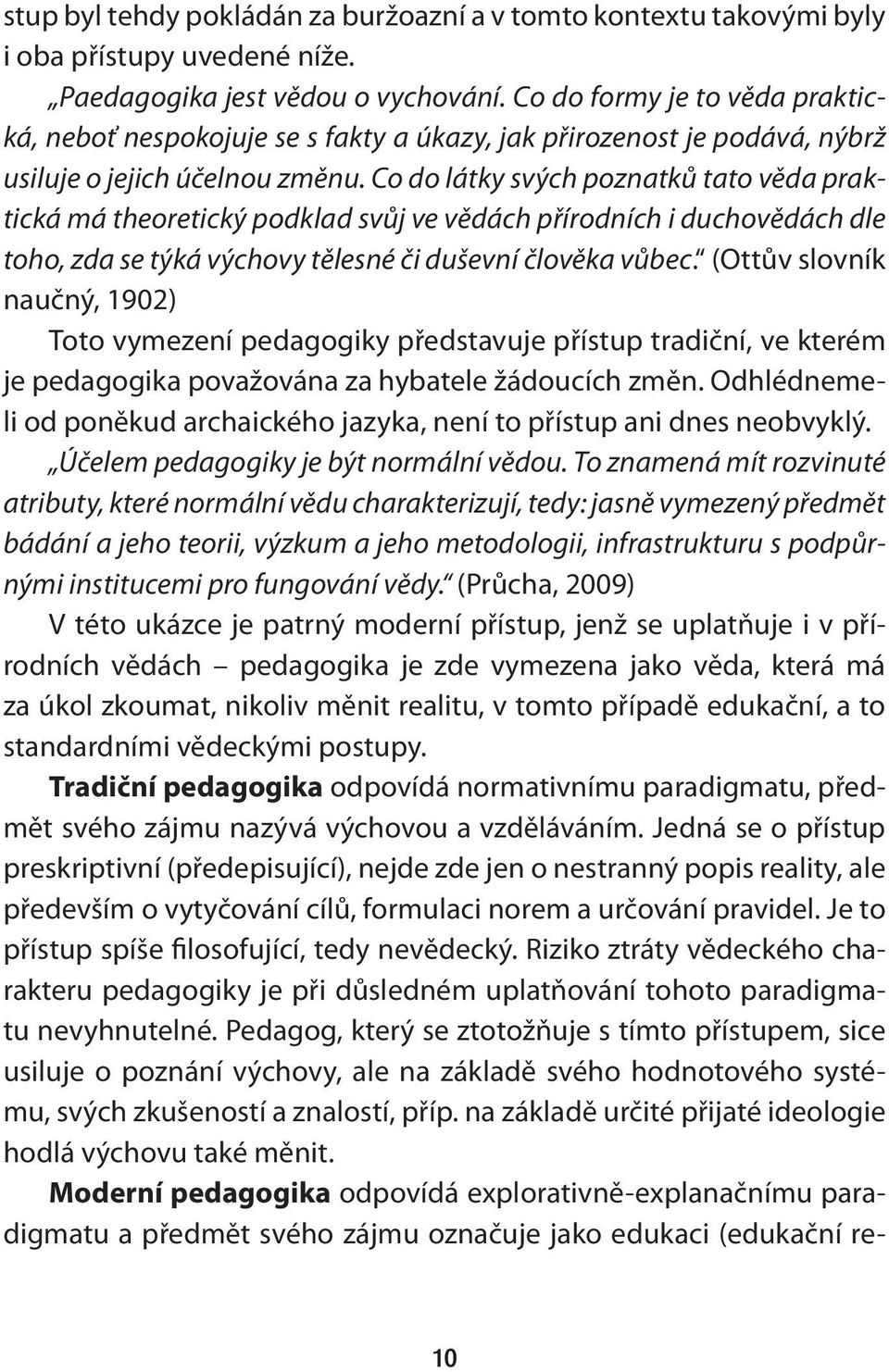 Co do látky svých poznatků tato věda praktická má theoretický podklad svůj ve vědách přírodních i duchovědách dle toho, zda se týká výchovy tělesné či duševní člověka vůbec.