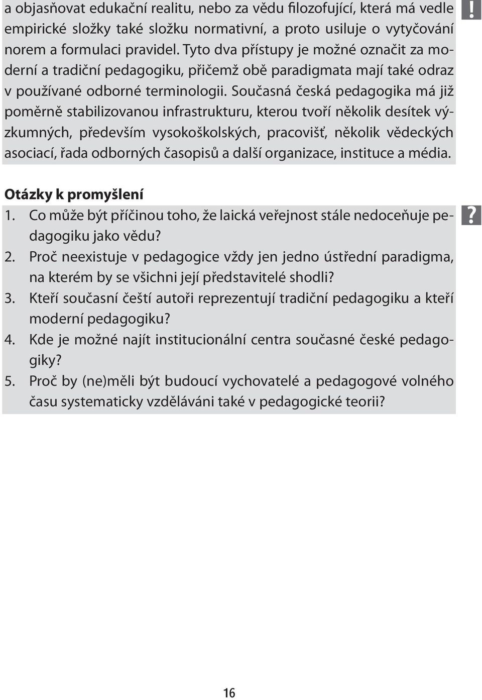 Současná česká pedagogika má již poměrně stabilizovanou infrastrukturu, kterou tvoří několik desítek výzkumných, především vysokoškolských, pracovišť, několik vědeckých asociací, řada odborných