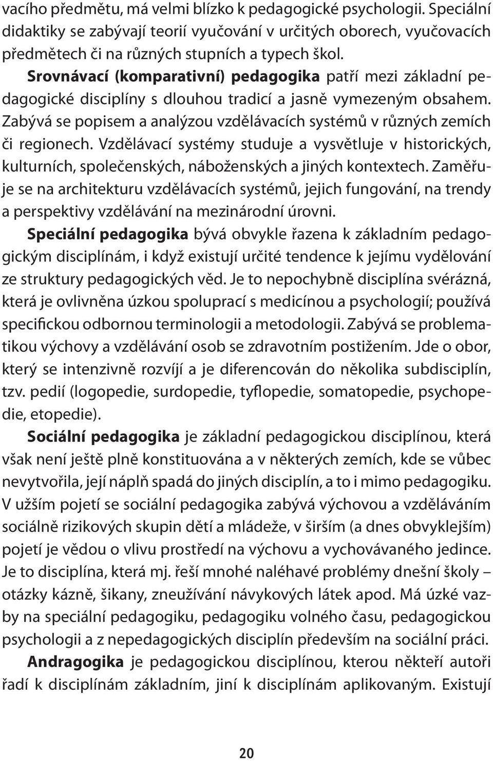 Zabývá se popisem a analýzou vzdělávacích systémů v různých zemích či regionech. Vzdělávací systémy studuje a vysvětluje v historických, kulturních, společenských, náboženských a jiných kontextech.