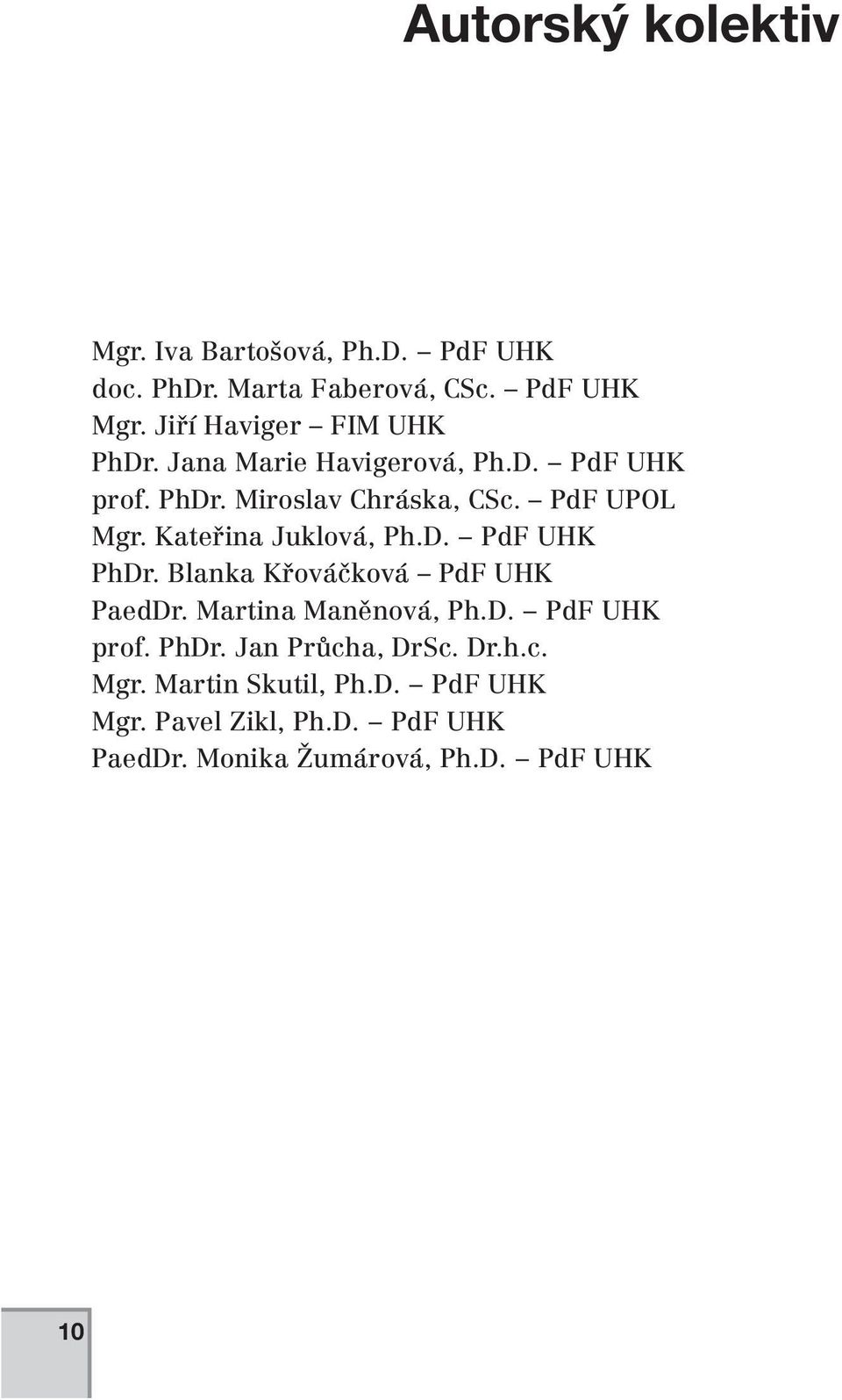 Kateřina Juklová, Ph.D. PdF UHK PhDr. Blanka Křováčková PdF UHK PaedDr. Martina Maněnová, Ph.D. PdF UHK prof. PhDr. Jan Průcha, DrSc.