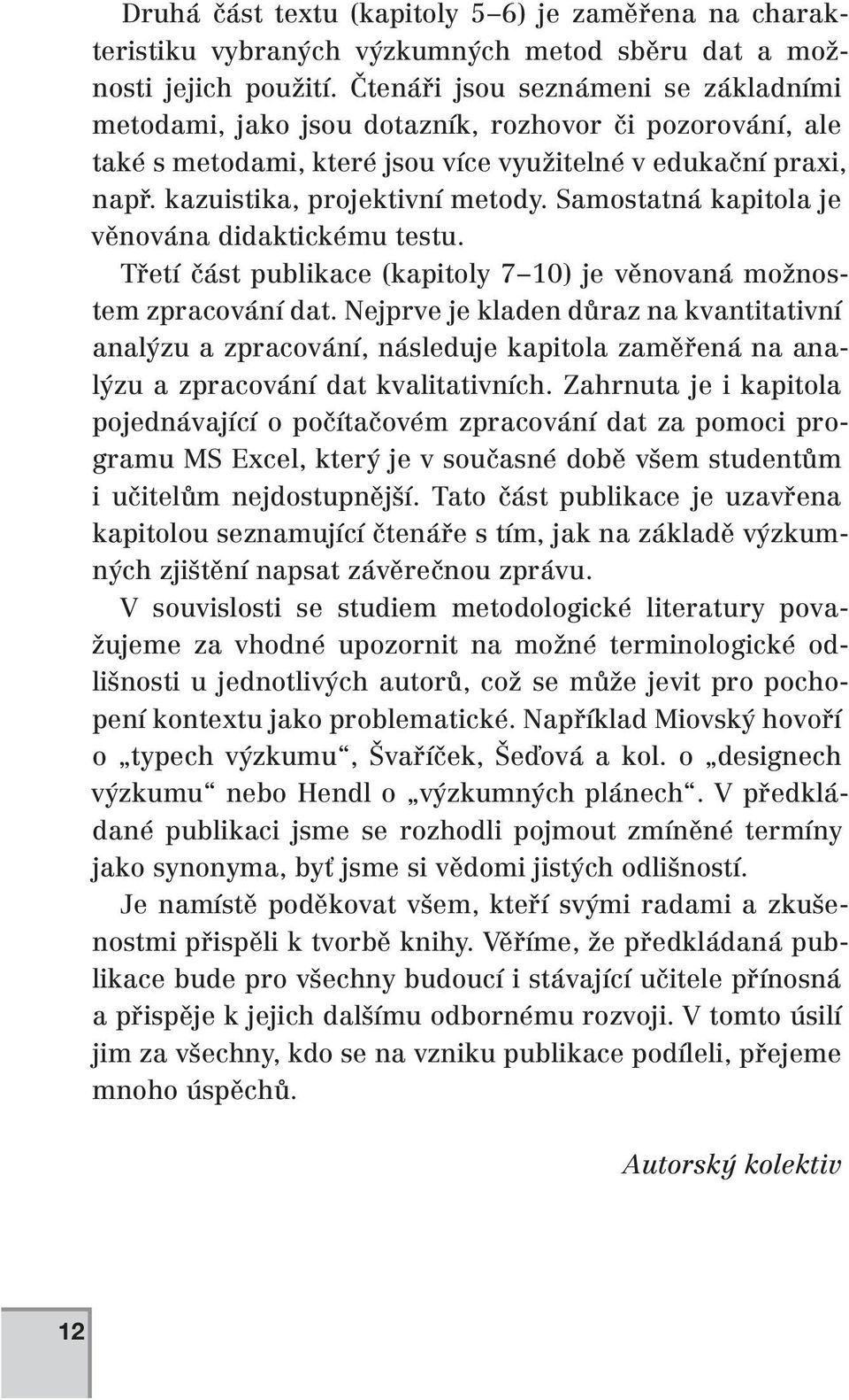 Samostatná kapitola je věnována didaktickému testu. Třetí část publikace (kapitoly 7 10) je věnovaná možnostem zpracování dat.