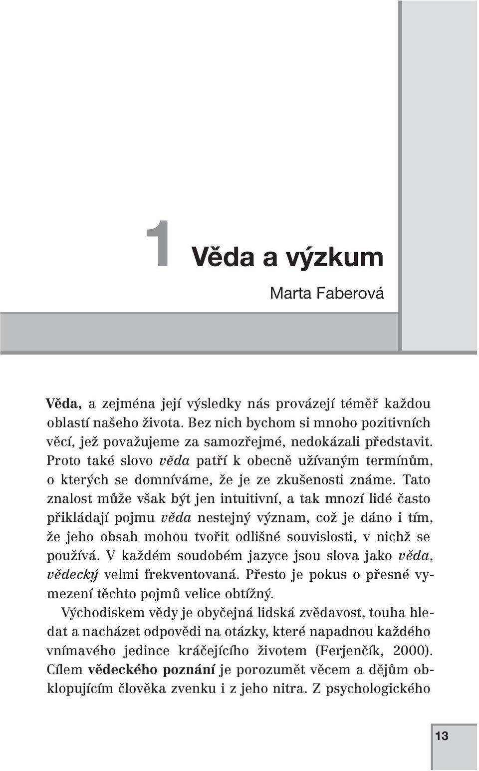 Proto také slovo věda patří k obecně užívaným termínům, o kterých se domníváme, že je ze zkušenosti známe.