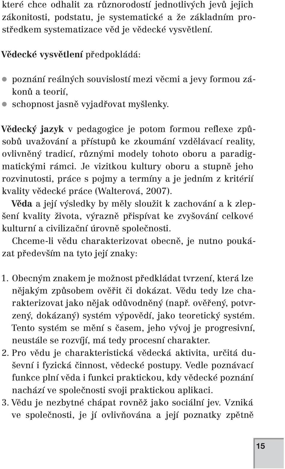 Vědecký jazyk v pedagogice je potom formou reflexe způsobů uvažování a přístupů ke zkoumání vzdělávací reality, ovlivněný tradicí, různými modely tohoto oboru a paradigmatickými rámci.