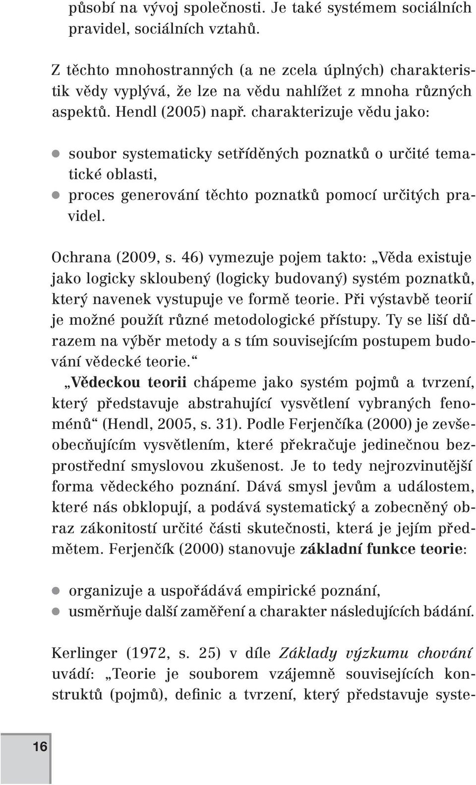 charakterizuje vědu jako: soubor systematicky setříděných poznatků o určité tematické oblasti, proces generování těchto poznatků pomocí určitých pravidel. Ochrana (2009, s.