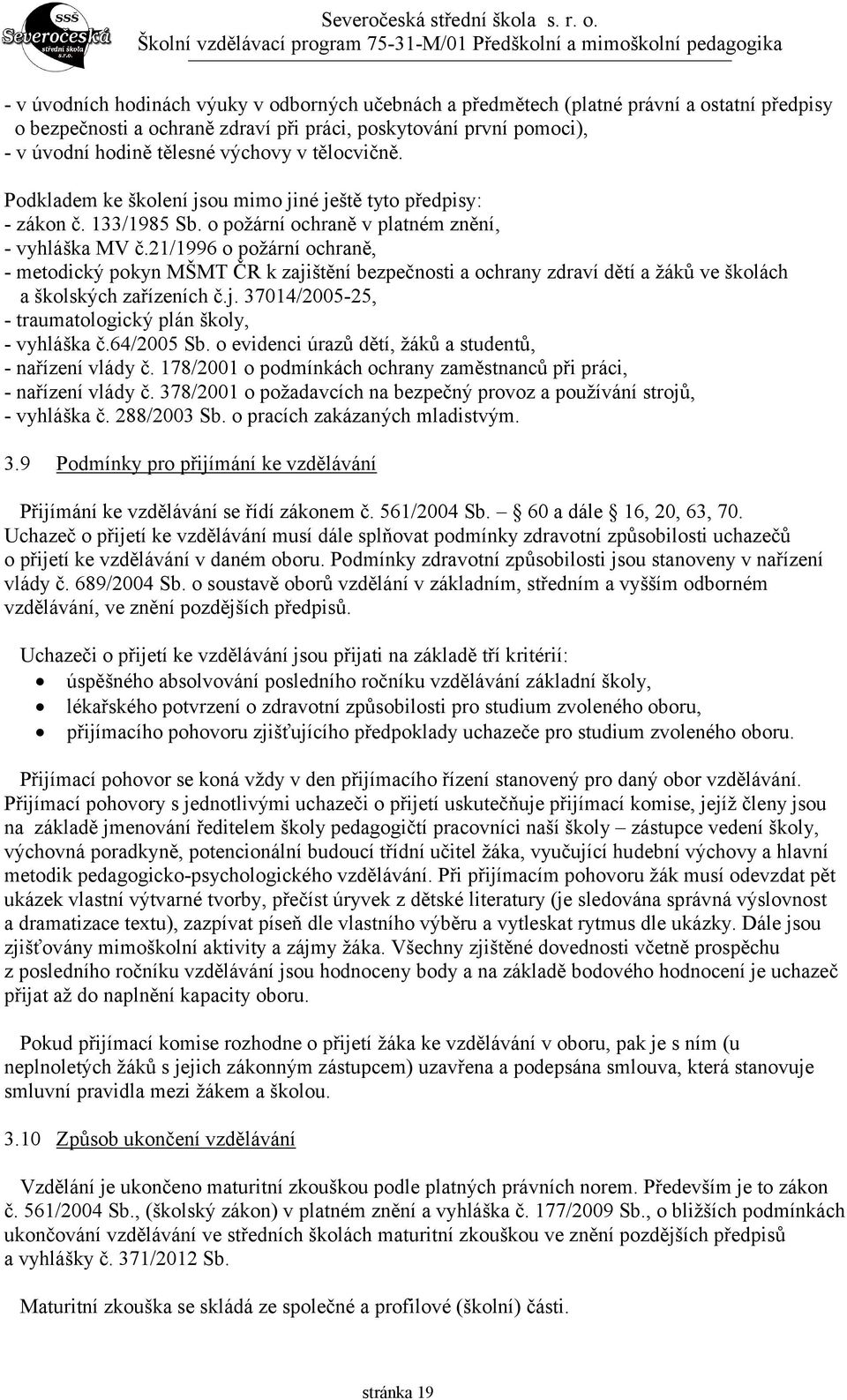 21/1996 o požární ochraně, - metodický pokyn MŠMT ČR k zajištění bezpečnosti a ochrany zdraví dětí a žáků ve školách a školských zařízeních č.j. 37014/2005-25, - traumatologický plán školy, - vyhláška č.