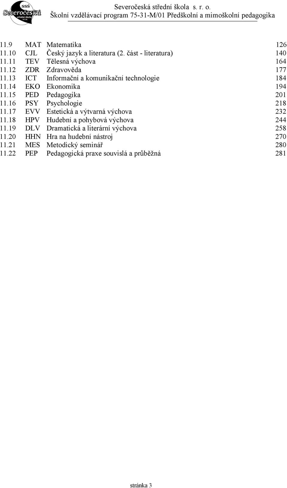 16 PSY Psychologie 218 11.17 EVV Estetická a výtvarná výchova 232 11.18 HPV Hudební a pohybová výchova 244 11.