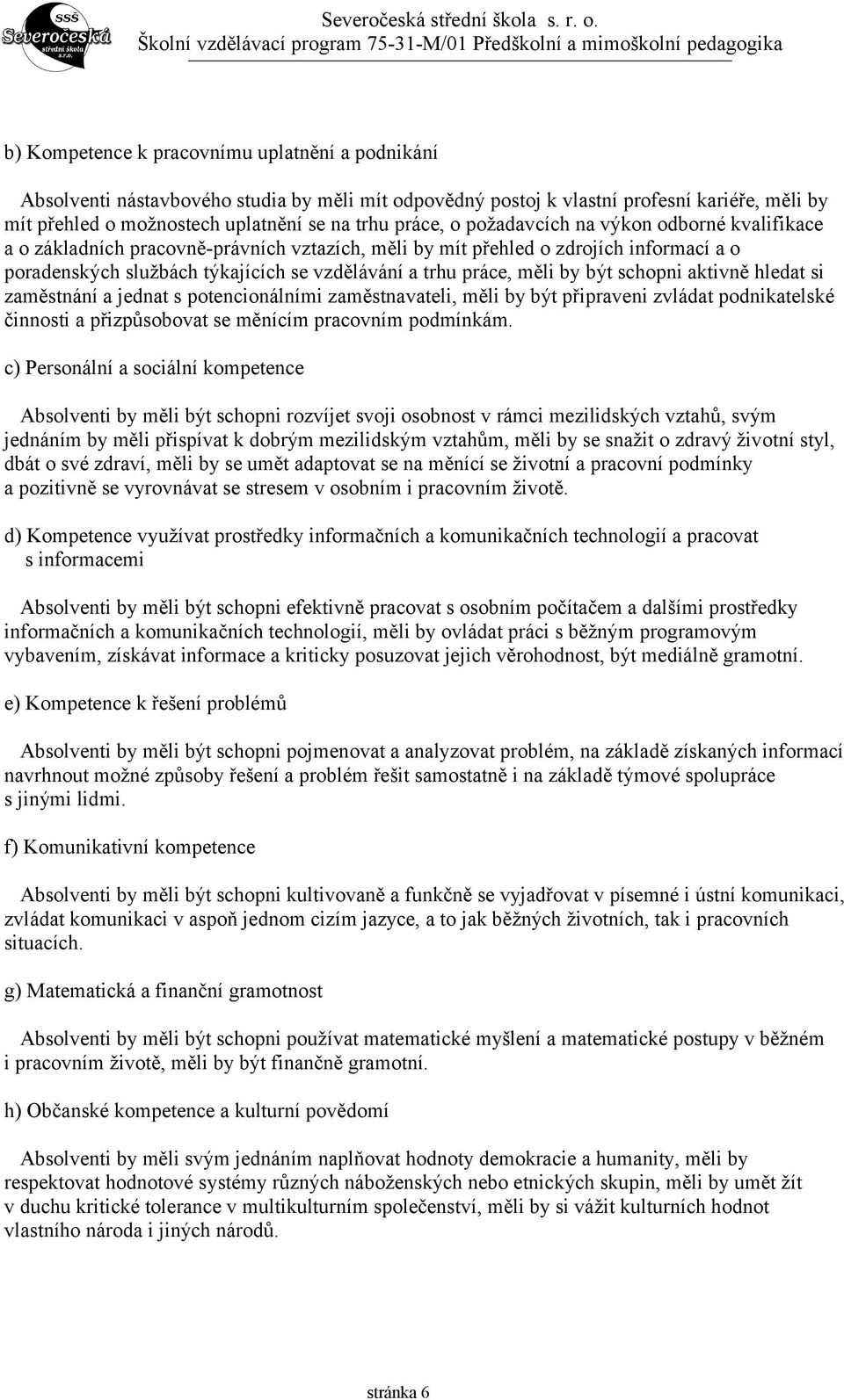 být schopni aktivně hledat si zaměstnání a jednat s potencionálními zaměstnavateli, měli by být připraveni zvládat podnikatelské činnosti a přizpůsobovat se měnícím pracovním podmínkám.