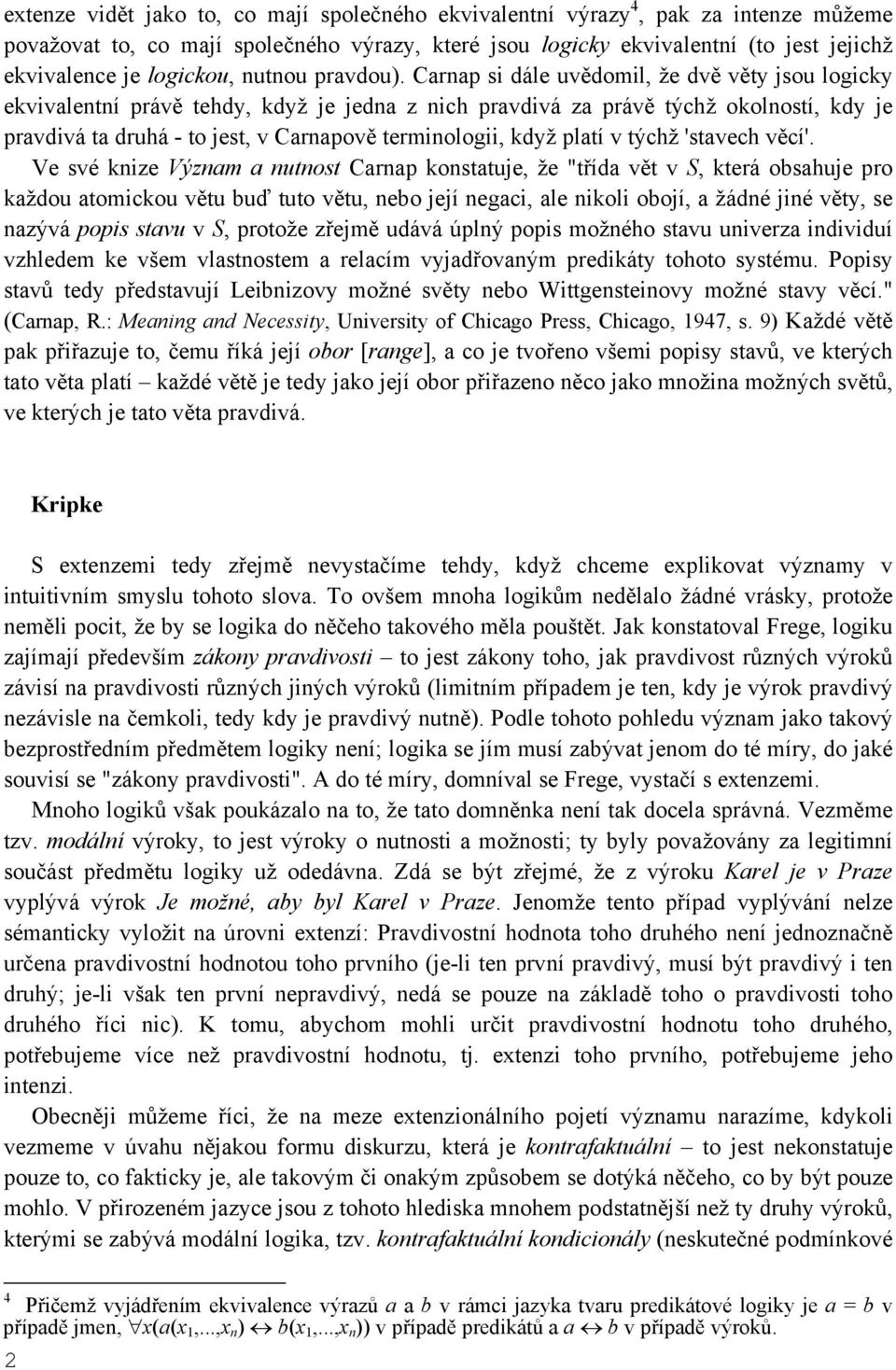 Carnap si dále uvědomil, že dvě věty jsou logicky ekvivalentní právě tehdy, když je jedna z nich pravdivá za právě týchž okolností, kdy je pravdivá ta druhá - to jest, v Carnapově terminologii, když