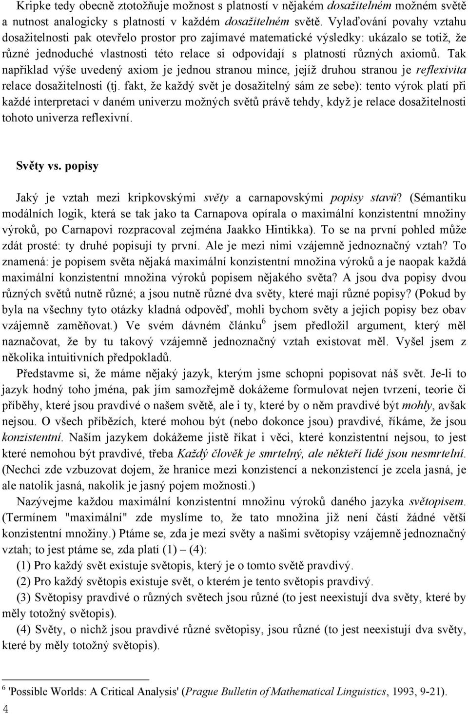 Tak například výše uvedený axiom je jednou stranou mince, jejíž druhou stranou je reflexivita relace dosažitelnosti (tj.