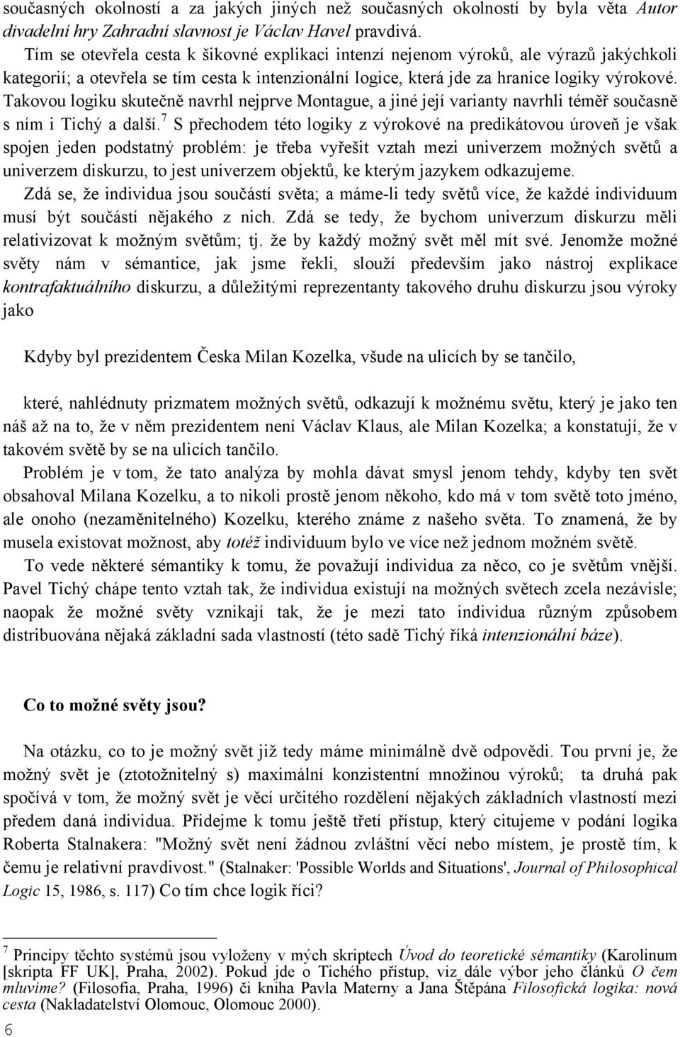 Takovou logiku skutečně navrhl nejprve Montague, a jiné její varianty navrhli téměř současně s ním i Tichý a další.