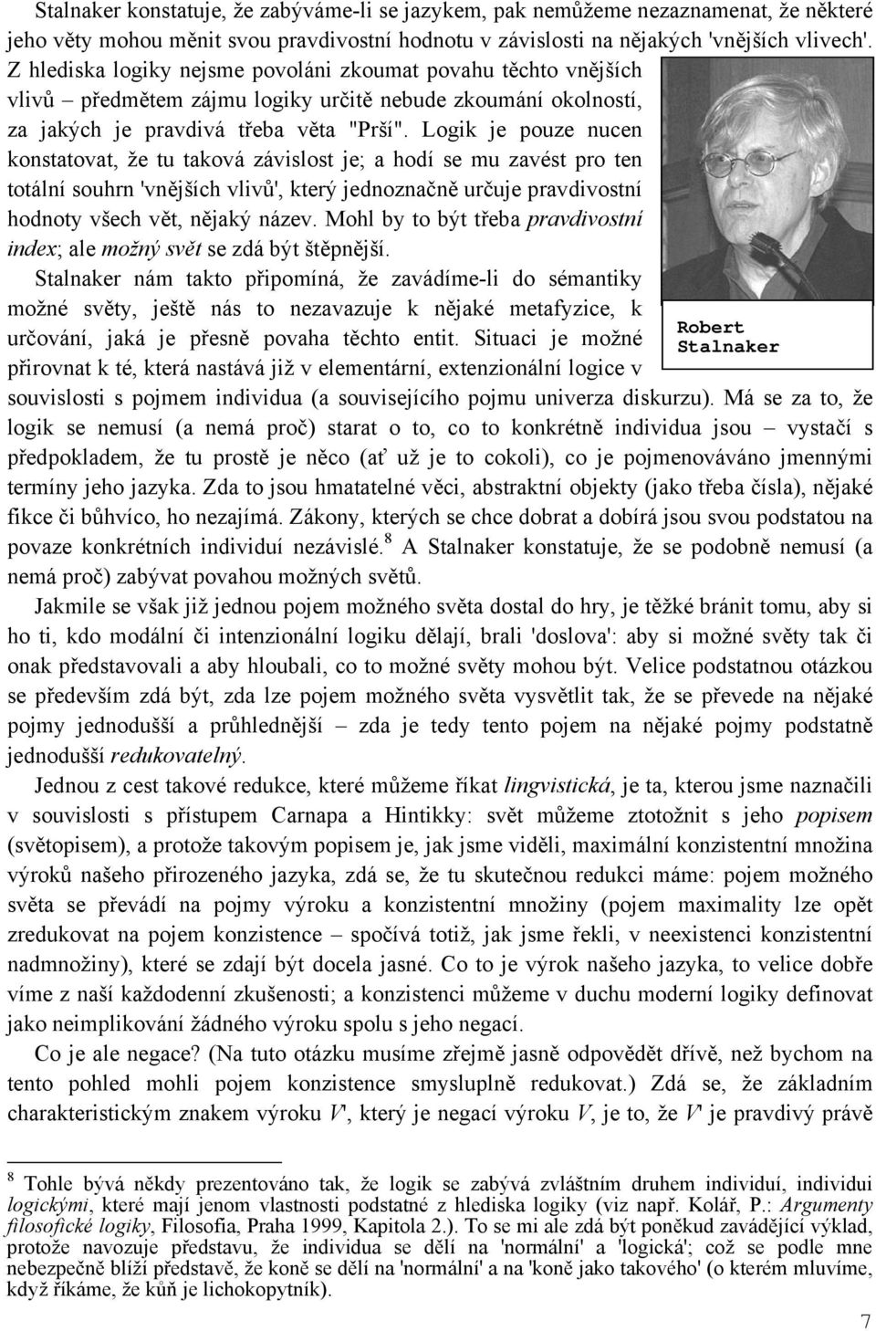 Logik je pouze nucen konstatovat, že tu taková závislost je; a hodí se mu zavést pro ten totální souhrn 'vnějších vlivů', který jednoznačně určuje pravdivostní hodnoty všech vět, nějaký název.