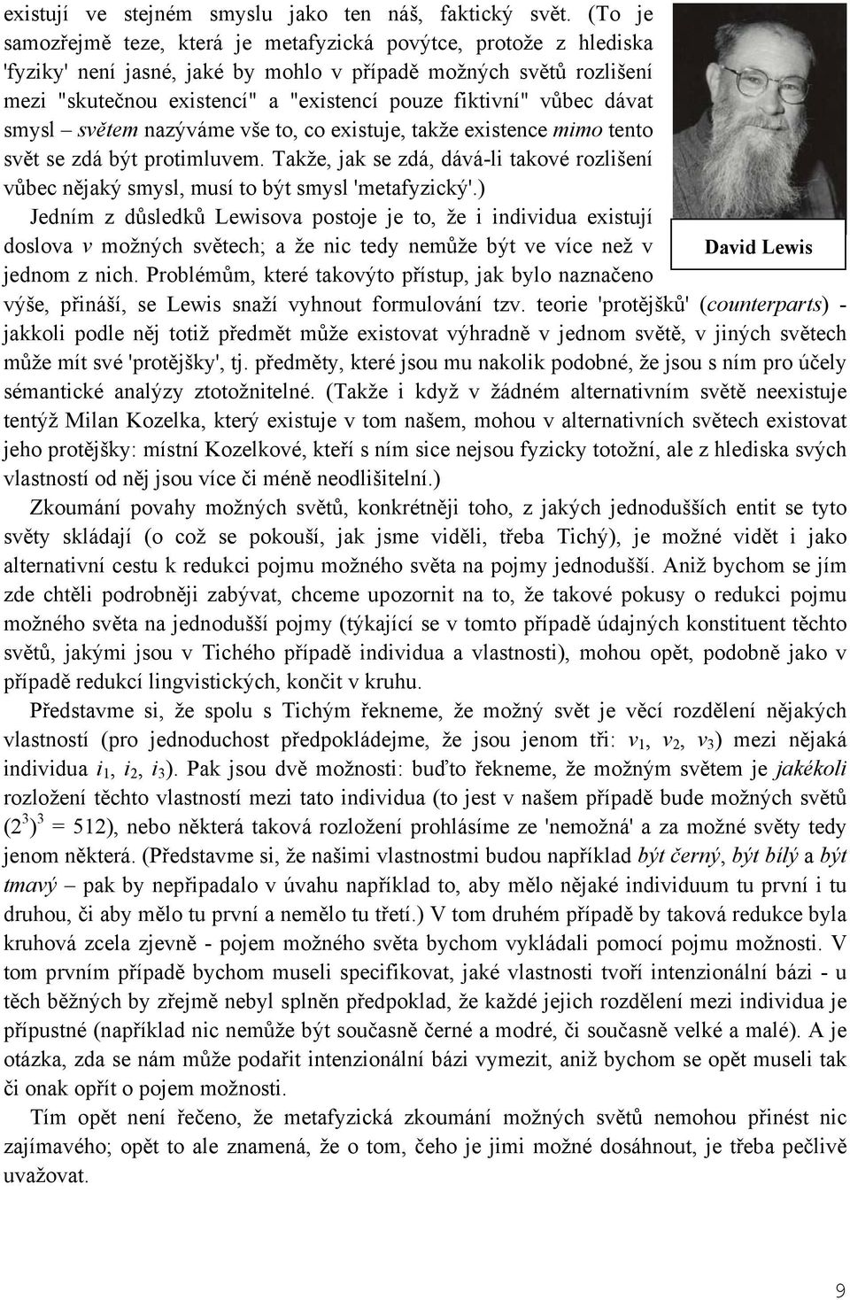 vůbec dávat smysl světem nazýváme vše to, co existuje, takže existence mimo tento svět se zdá být protimluvem.